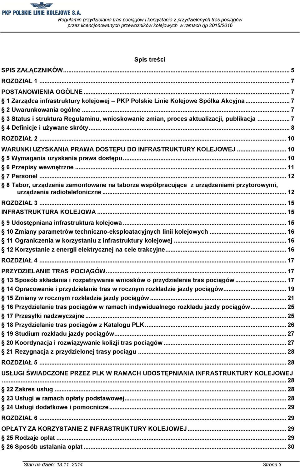 .. 10 WARUNKI UZYSKANIA PRAWA DOSTĘPU DO INFRASTRUKTURY KOLEJOWEJ... 10 5 Wymagania uzyskania prawa dostępu... 10 6 Przepisy wewnętrzne... 11 7 Personel.