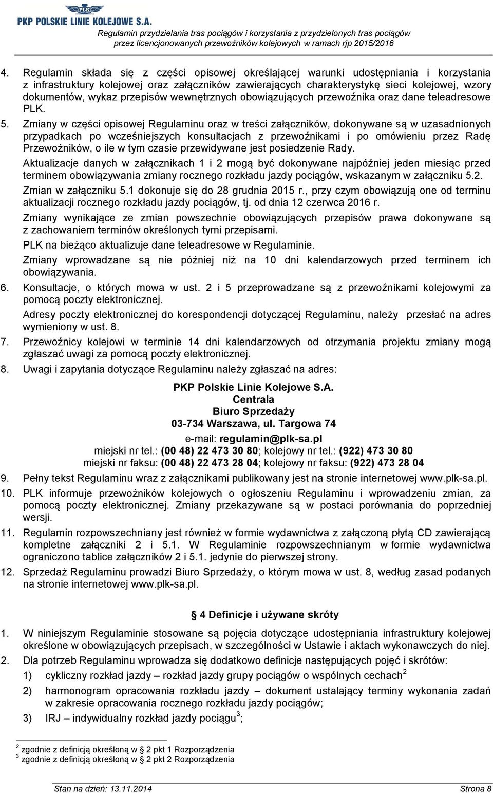 Zmiany w części opisowej Regulaminu oraz w treści załączników, dokonywane są w uzasadnionych przypadkach po wcześniejszych konsultacjach z przewoźnikami i po omówieniu przez Radę Przewoźników, o ile