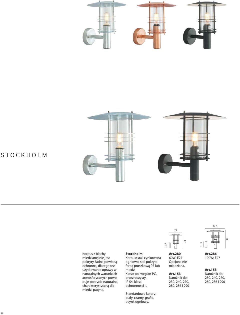Stockholm Korpus: stal cynkowana ogniowo, stal pokryta farbą proszkową PE lub miedź. Klosz: poliwęglan PC, przeźroczysty. IP 54, klasa ochronności II.