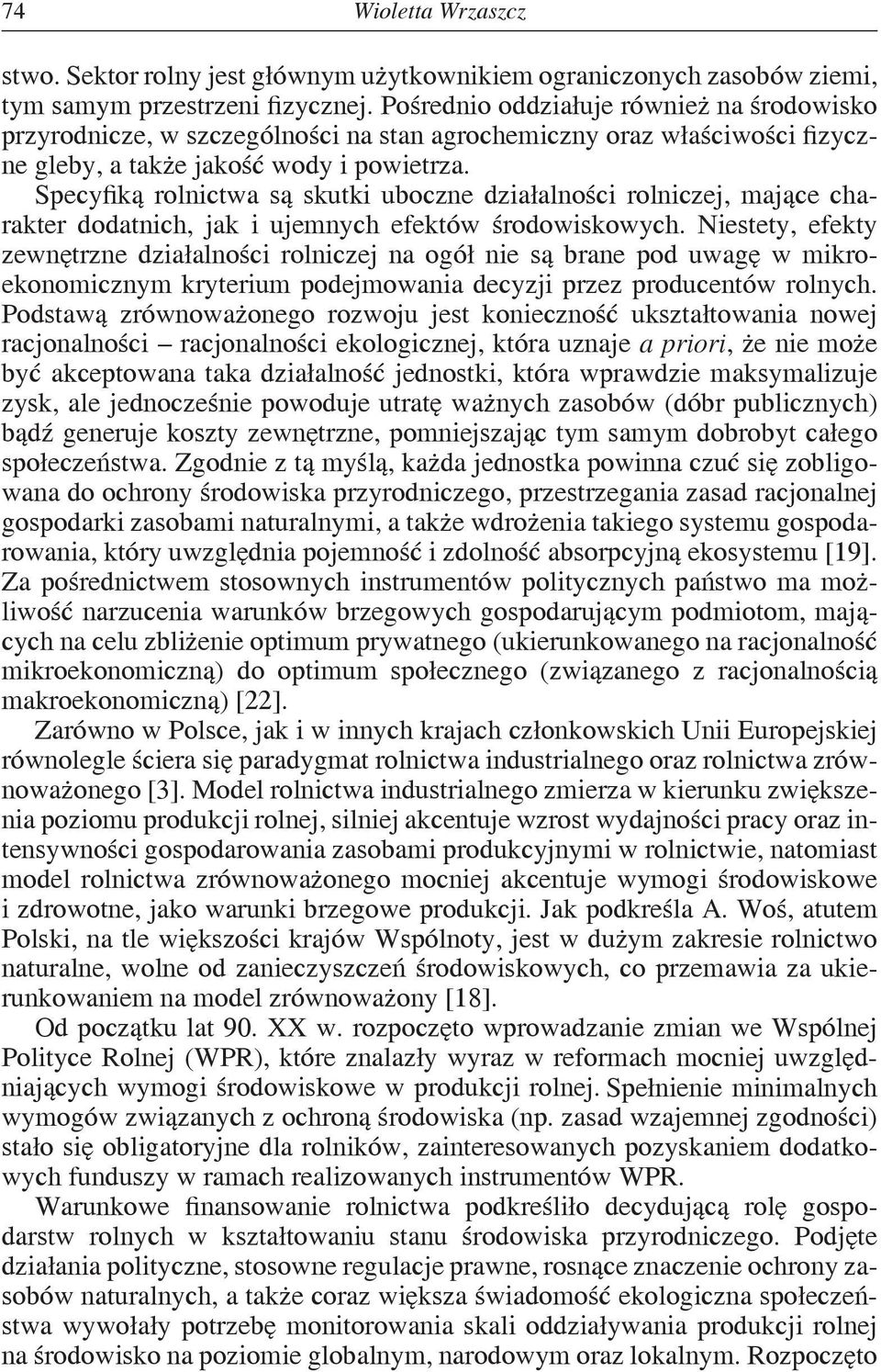 Specyfiką rolnictwa są skutki uboczne działalności rolniczej, mające charakter dodatnich, jak i ujemnych efektów środowiskowych.