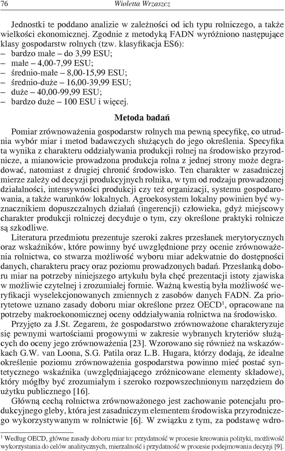 Metoda badań Pomiar zrównoważenia gospodarstw rolnych ma pewną specyfikę, co utrudnia wybór miar i metod badawczych służących do jego określenia.