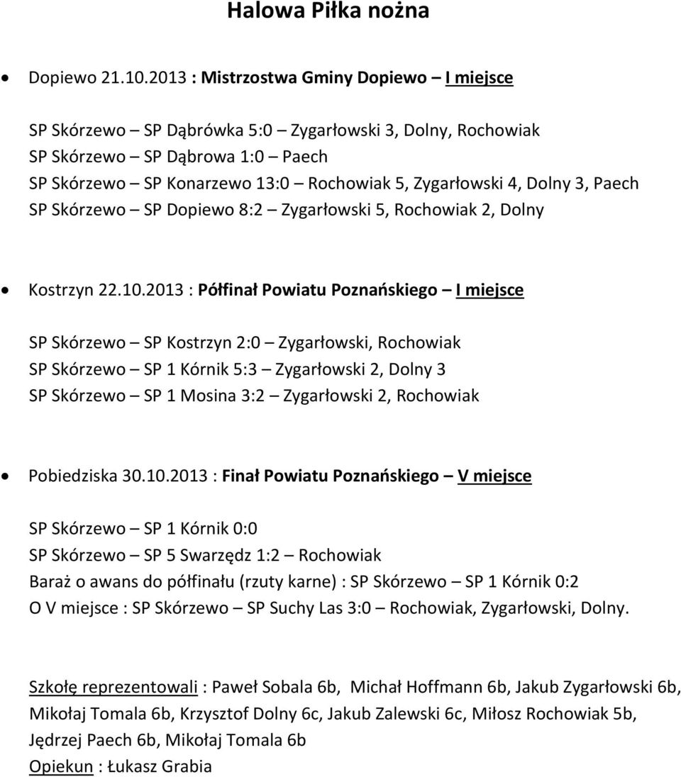 3, Paech SP Skórzewo SP Dopiewo 8:2 Zygarłowski 5, Rochowiak 2, Dolny Kostrzyn 22.10.