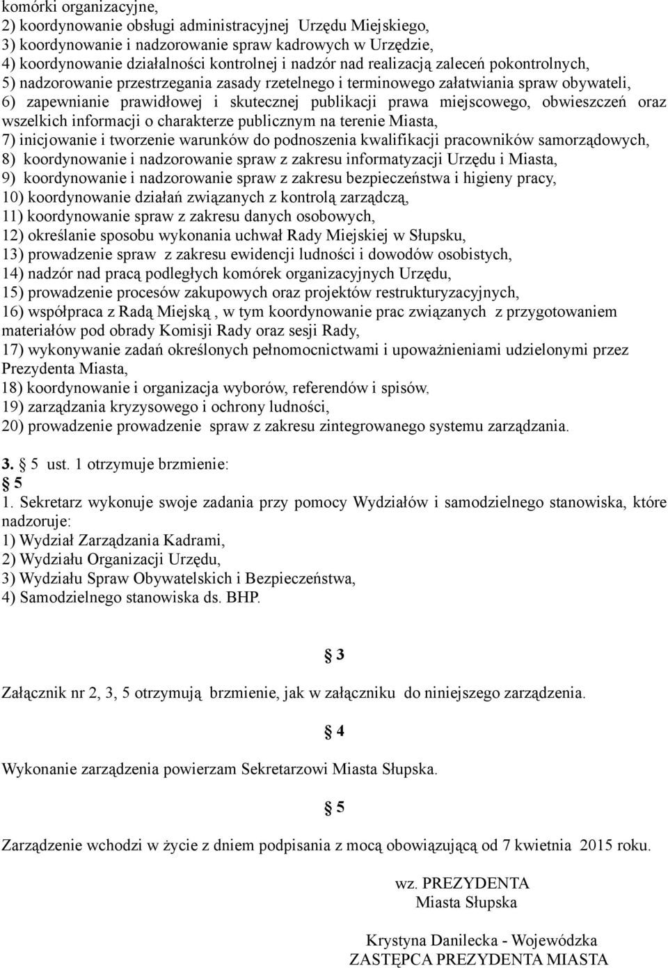 obwieszczeń oraz wszelkich informacji o charakterze publicznym na terenie Miasta, 7) inicjowanie i tworzenie warunków do podnoszenia kwalifikacji pracowników samorządowych, 8) koordynowanie i