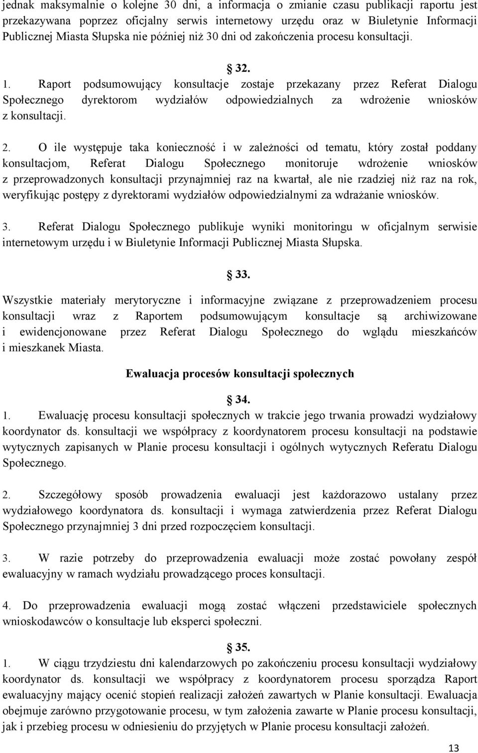 Raport podsumowujący konsultacje zostaje przekazany przez Referat Dialogu Społecznego dyrektorom wydziałów odpowiedzialnych za wdrożenie wniosków z konsultacji. 2.