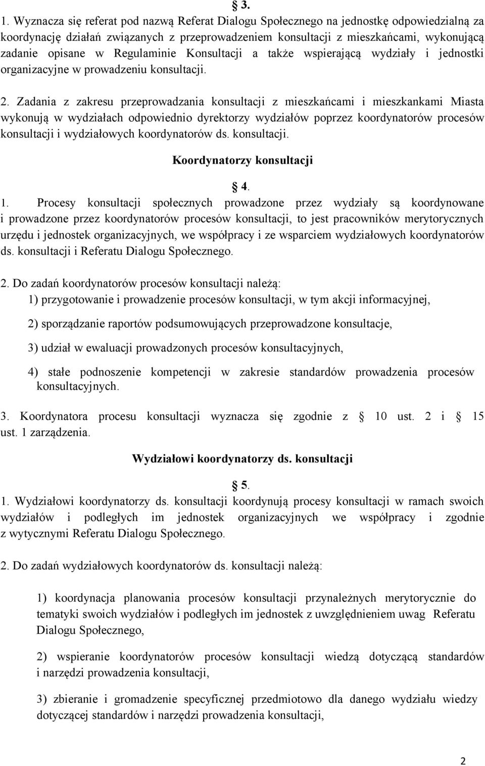 Zadania z zakresu przeprowadzania konsultacji z mieszkańcami i mieszkankami Miasta wykonują w wydziałach odpowiednio dyrektorzy wydziałów poprzez koordynatorów procesów konsultacji i wydziałowych