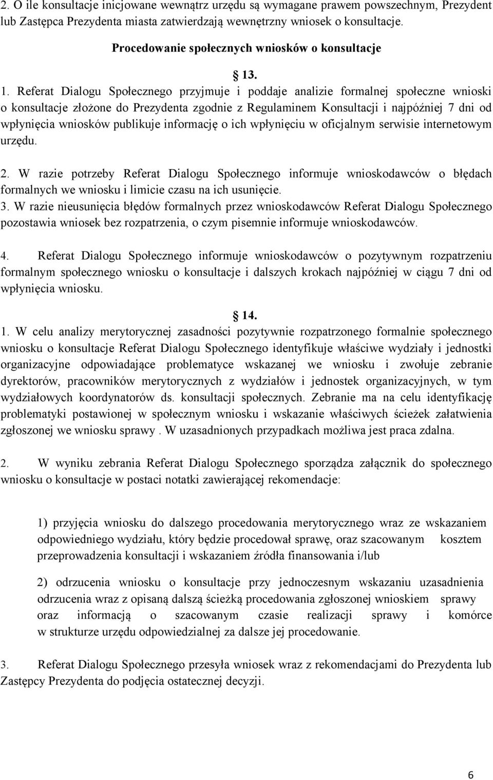 . 1. Referat Dialogu Społecznego przyjmuje i poddaje analizie formalnej społeczne wnioski o konsultacje złożone do Prezydenta zgodnie z Regulaminem Konsultacji i najpóźniej 7 dni od wpłynięcia