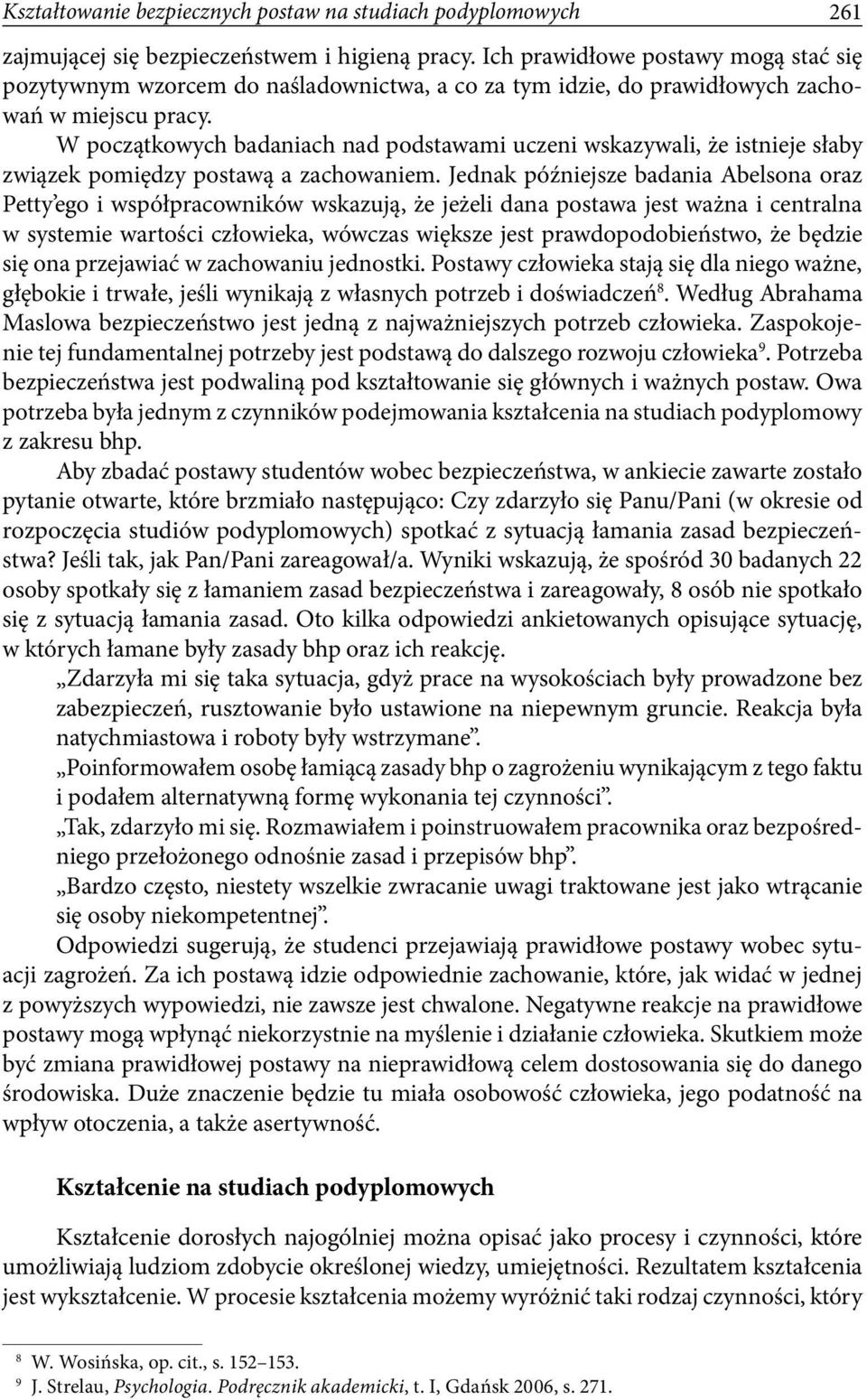 W początkowych badaniach nad podstawami uczeni wskazywali, że istnieje słaby związek pomiędzy postawą a zachowaniem.