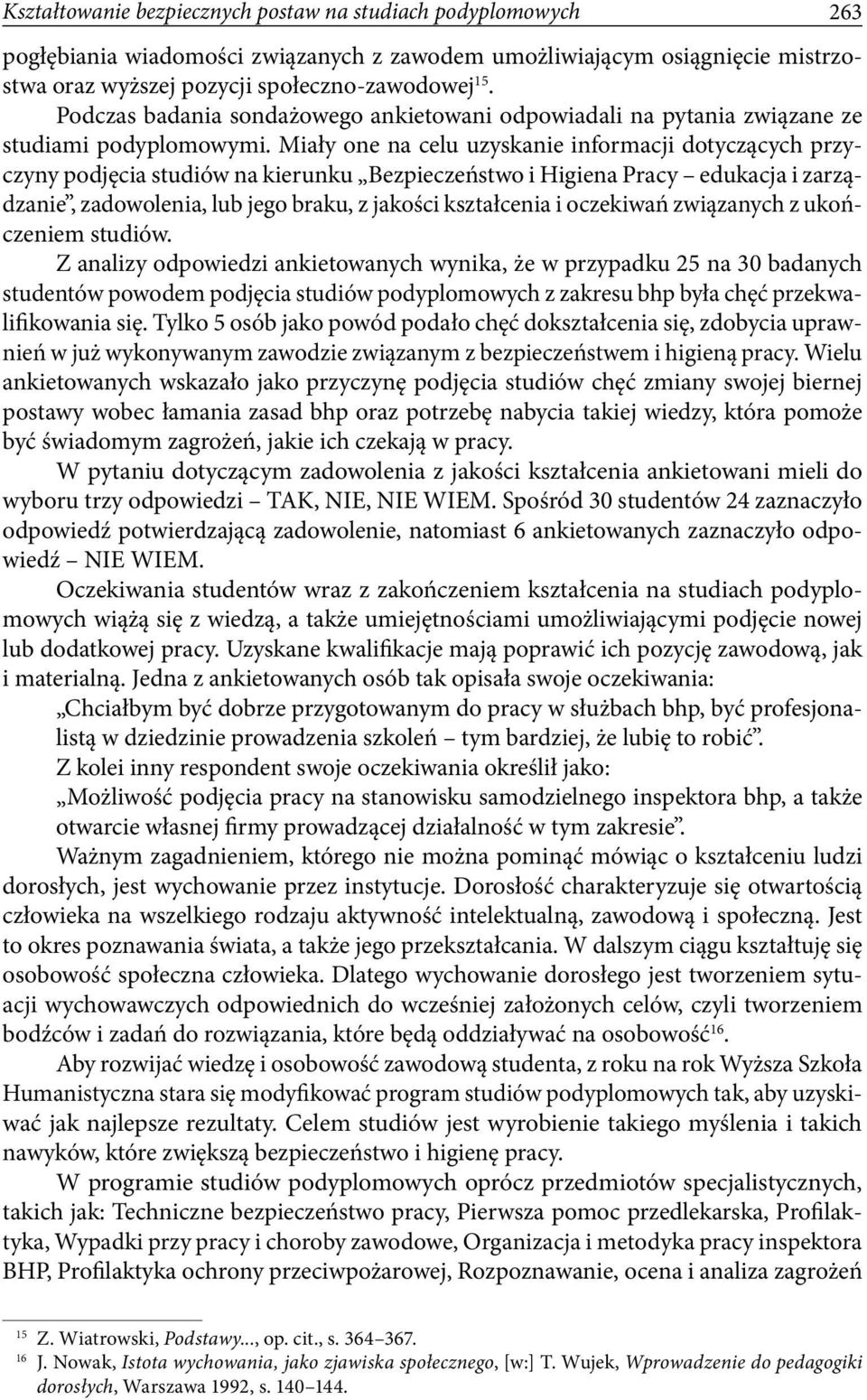 Miały one na celu uzyskanie informacji dotyczących przyczyny podjęcia studiów na kierunku Bezpieczeństwo i Higiena Pracy edukacja i zarządzanie, zadowolenia, lub jego braku, z jakości kształcenia i