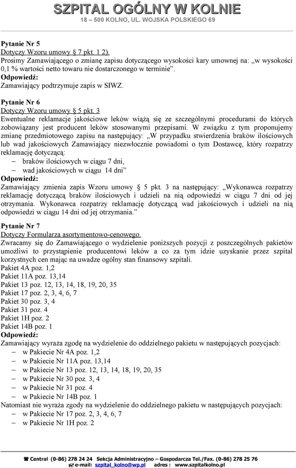 W związku z tym proponujemy zmianę przedmiotowego zapisu na następujący: W przypadku stwierdzenia braków ilościowych lub wad jakościowych Zamawiający niezwłocznie powiadomi o tym Dostawcę, który