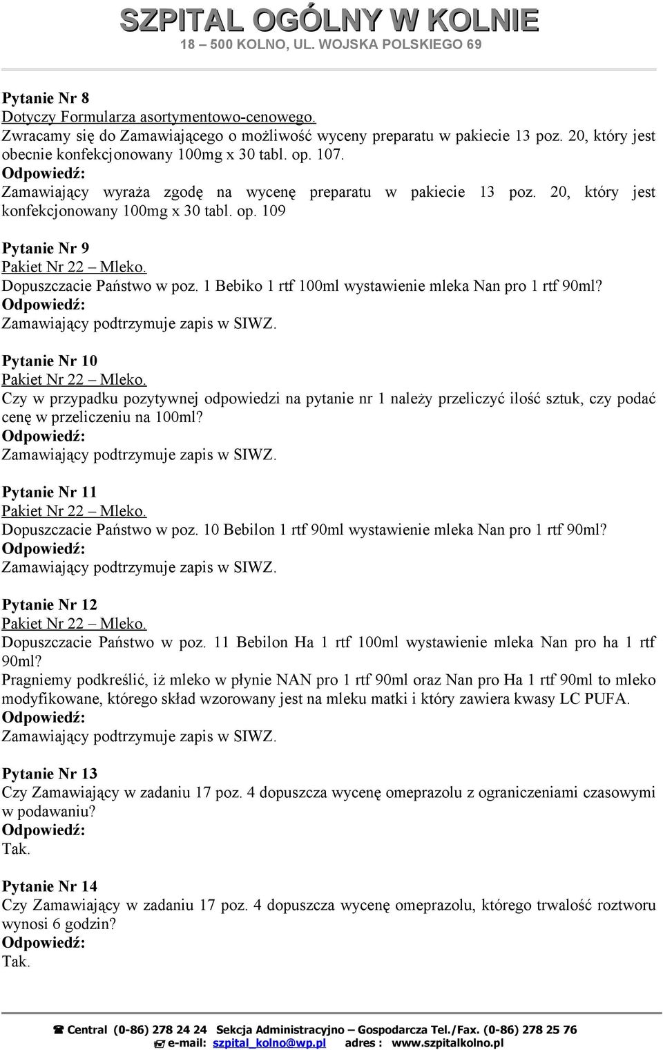 1 Bebiko 1 rtf 100ml wystawienie mleka Nan pro 1 rtf 90ml? Pytanie Nr 10 Czy w przypadku pozytywnej odpowiedzi na pytanie nr 1 należy przeliczyć ilość sztuk, czy podać cenę w przeliczeniu na 100ml?