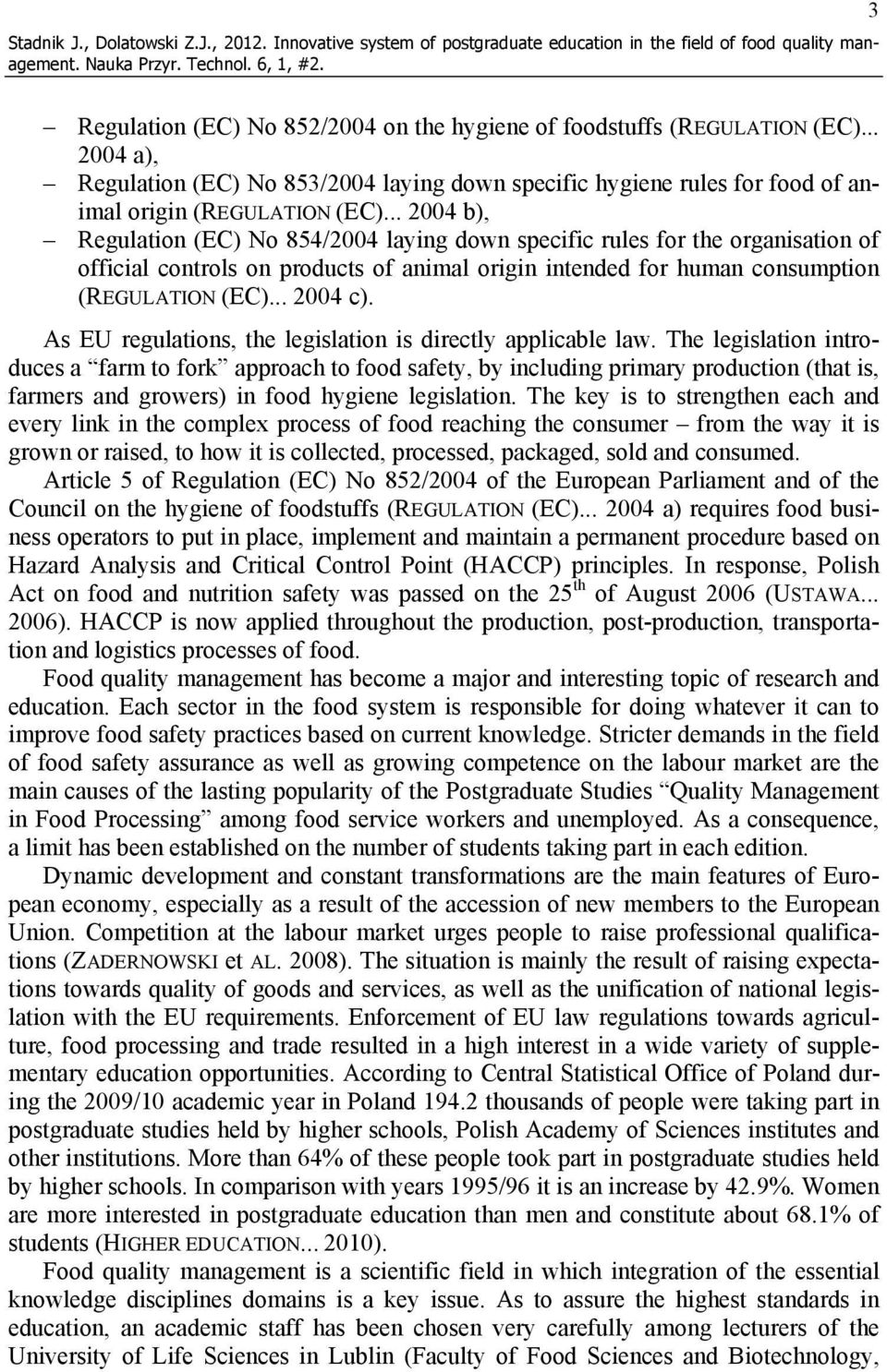 .. 2004 b), Regulation (EC) No 854/2004 laying down specific rules for the organisation of official controls on products of animal origin intended for human consumption (REGULATION (EC)... 2004 c).