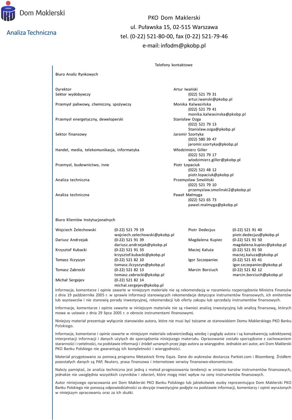 pl Przemys³ paliwowy, chemiczny, spo ywczy Monika Kalwasiñska (22) 21 79 41 monika.kalwasinska@pkobp.pl Przemys³ energetyczny, deweloperski Stanis³aw Ozga (22) 21 79 13 Stanislaw.ozga@pkobp.