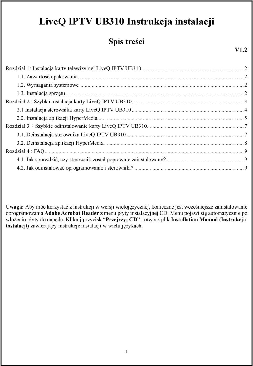 ..5 Rozdział 3:Szybkie odinstalowanie karty LiveQ IPTV UB310...7 3.1. Deinstalacja sterownika LiveQ IPTV UB310...7 3.2. Deinstalacja aplikacji HyperMedia...8 Rozdział 4 : FAQ...9 4.1. Jak sprawdzić, czy sterownik został poprawnie zainstalowany?