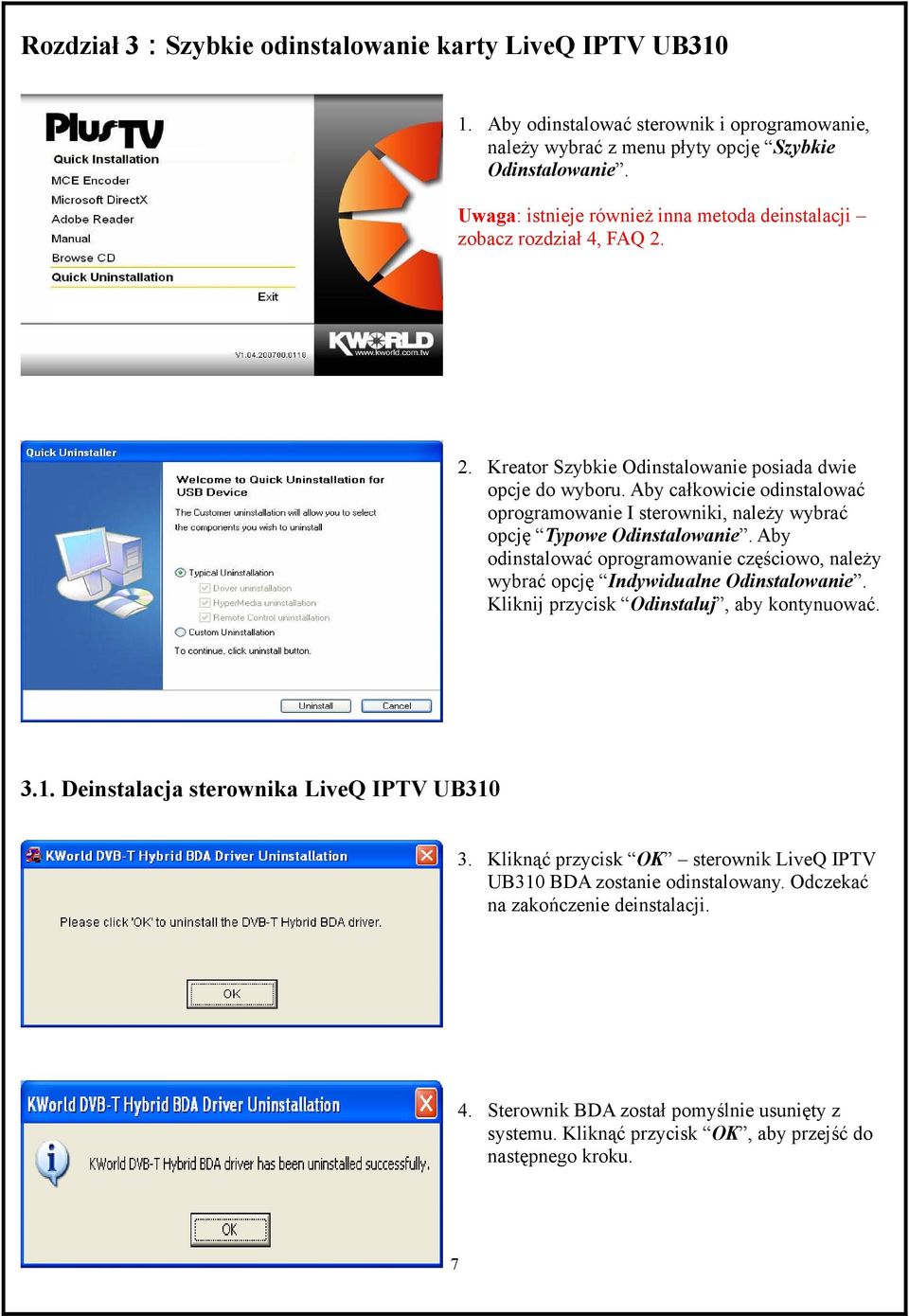 Aby całkowicie odinstalować oprogramowanie I sterowniki, należy wybrać opcję Typowe Odinstalowanie. Aby odinstalować oprogramowanie częściowo, należy wybrać opcję Indywidualne Odinstalowanie.