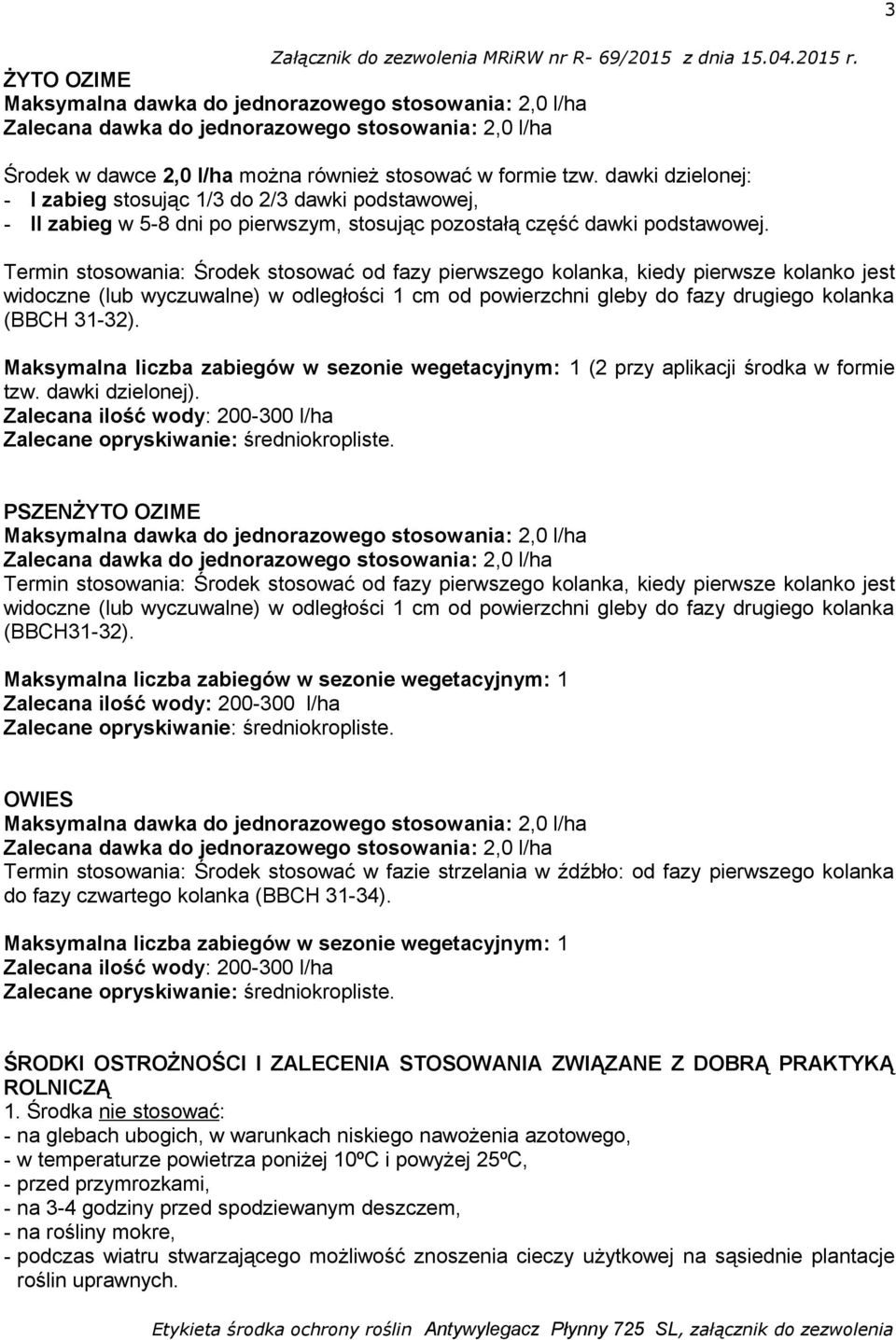 Termin stosowania: Środek stosować od fazy pierwszego kolanka, kiedy pierwsze kolanko jest widoczne (lub wyczuwalne) w odległości 1 cm od powierzchni gleby do fazy drugiego kolanka (BBCH 31-32).