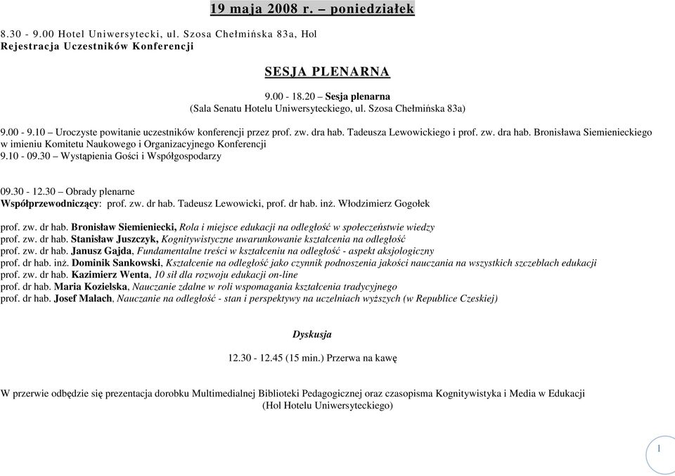 Tadeusza Lewowickiego i prof. zw. dra hab. Bronisława Siemienieckiego w imieniu Komitetu Naukowego i Organizacyjnego Konferencji 9.10-09.30 Wystąpienia Gości i Współgospodarzy 09.30-12.