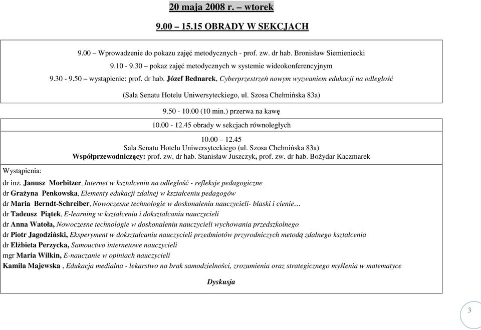 Józef Bednarek, Cyberprzestrzeń nowym wyzwaniem edukacji na odległość (Sala Senatu Hotelu Uniwersyteckiego, ul. Szosa Chełmińska 83a) 9.50-10.00 (10 min.) przerwa na kawę 10.00-12.