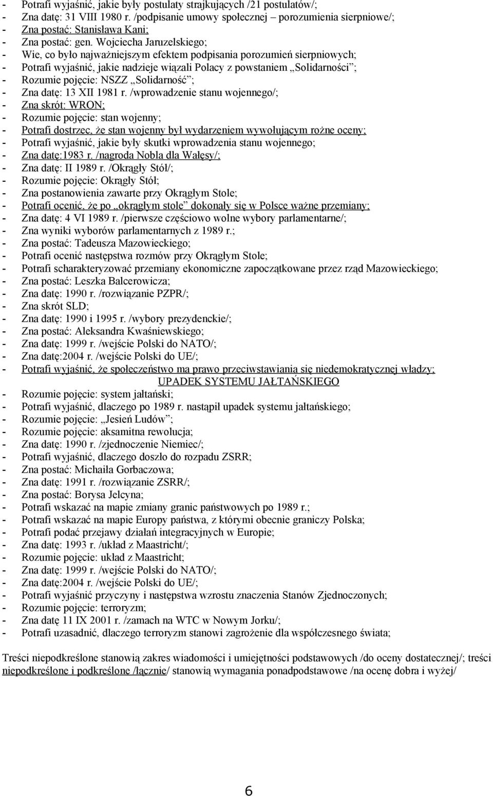 Wojciecha Jaruzelskiego; - Wie, co było najważniejszym efektem podpisania porozumień sierpniowych; - Potrafi wyjaśnić, jakie nadzieje wiązali Polacy z powstaniem Solidarności ; - Rozumie pojęcie: