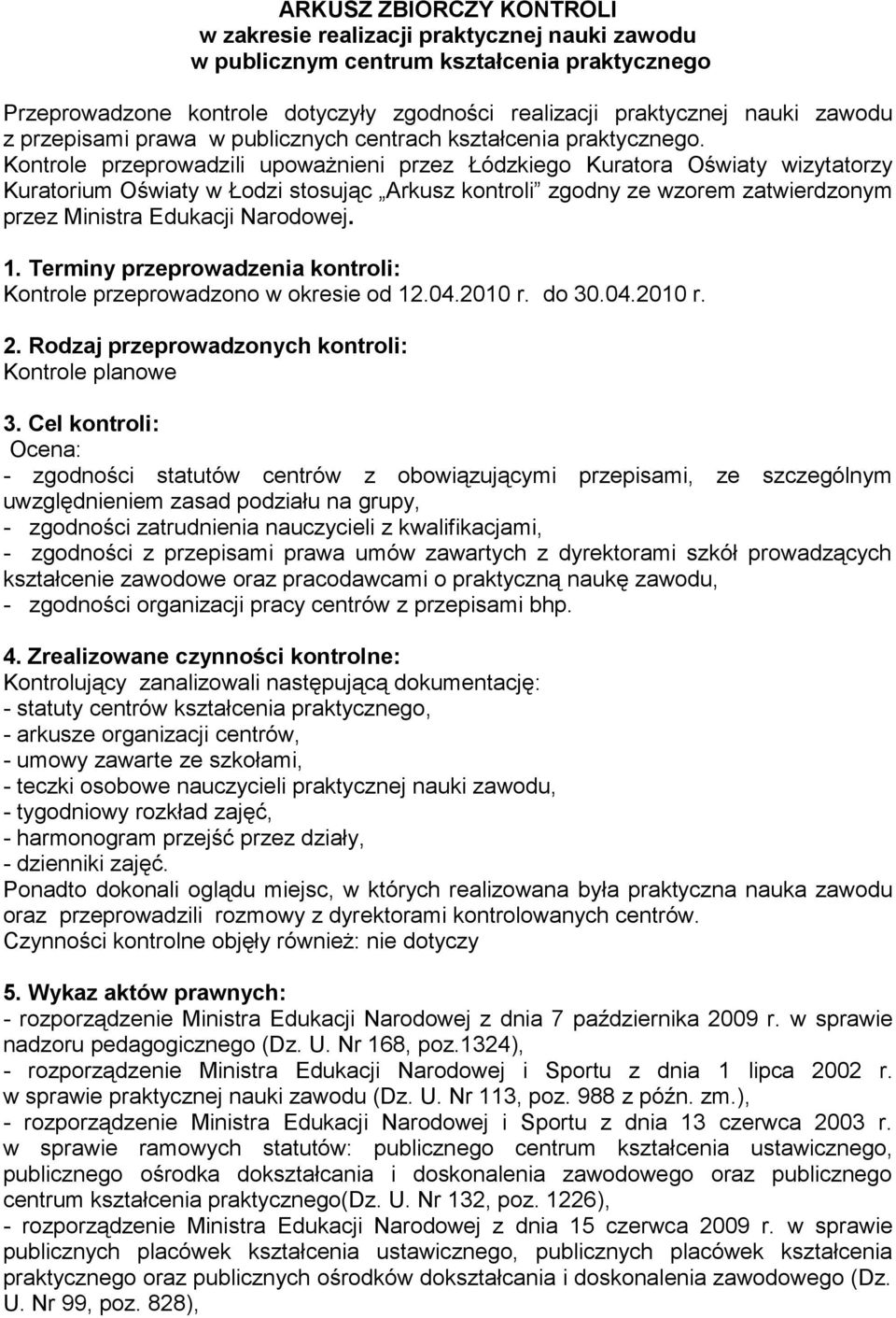 Kontrole przeprowadzili upoważnieni przez Łódzkiego Kuratora Oświaty wizytatorzy Kuratorium Oświaty w Łodzi stosując Arkusz kontroli zgodny ze wzorem zatwierdzonym przez Ministra Edukacji Narodowej.