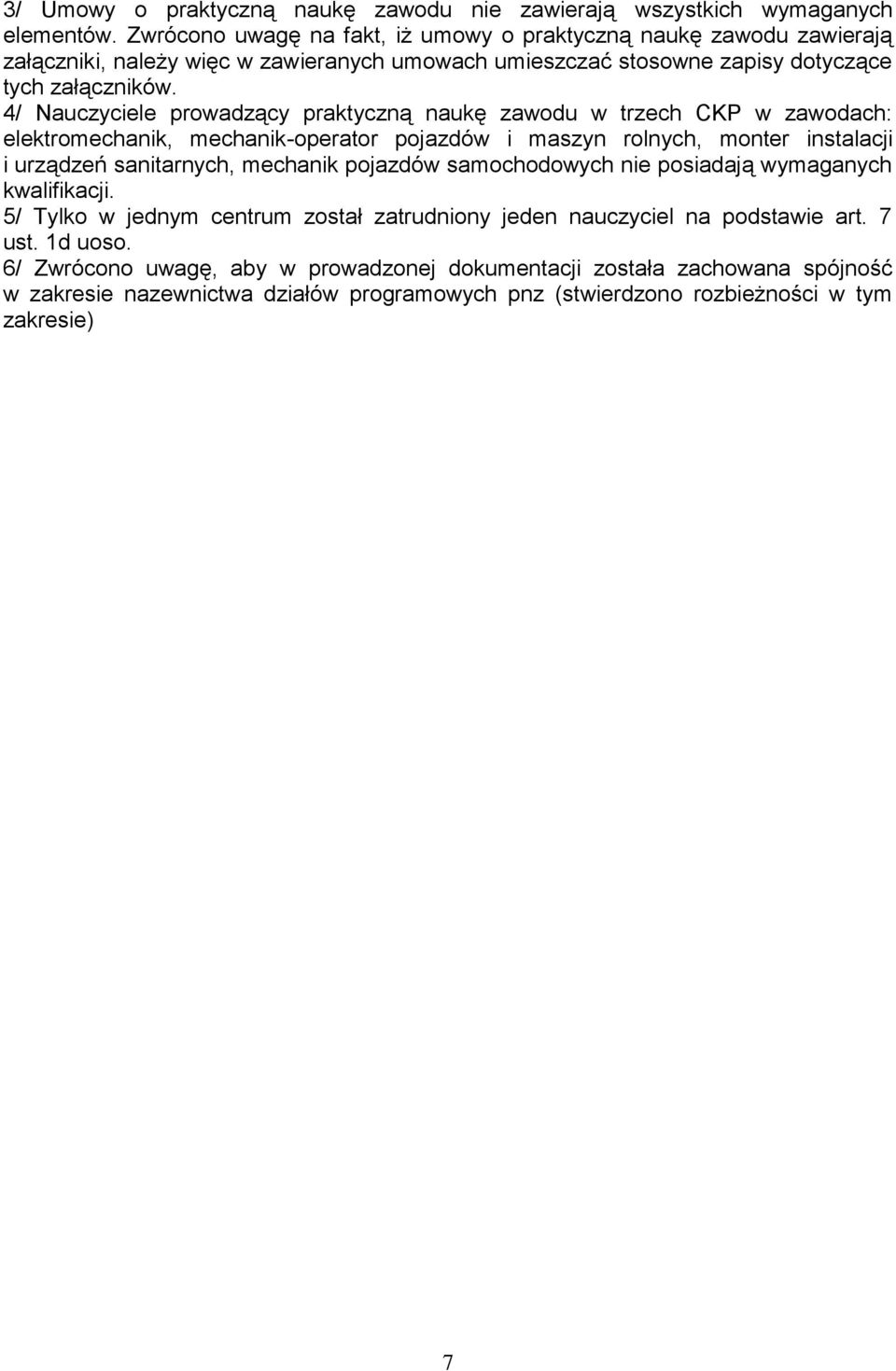4/ Nauczyciele prowadzący praktyczną naukę zawodu w trzech CKP w zawodach: elektromechanik, mechanik-operator i maszyn rolnych, monter instalacji i sanitarnych, mechanik samochodowych