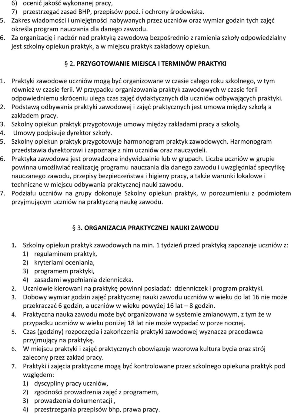 Za organizację i nadzór nad praktyką zawodową bezpośrednio z ramienia szkoły odpowiedzialny jest szkolny opiekun praktyk, a w miejscu praktyk zakładowy opiekun. 2.