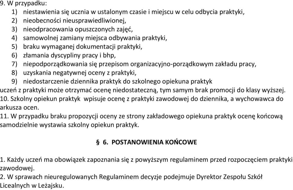 negatywnej oceny z praktyki, 9) niedostarczenie dziennika praktyk do szkolnego opiekuna praktyk uczeń z praktyki może otrzymać ocenę niedostateczną, tym samym brak promocji do klasy wyższej. 10.