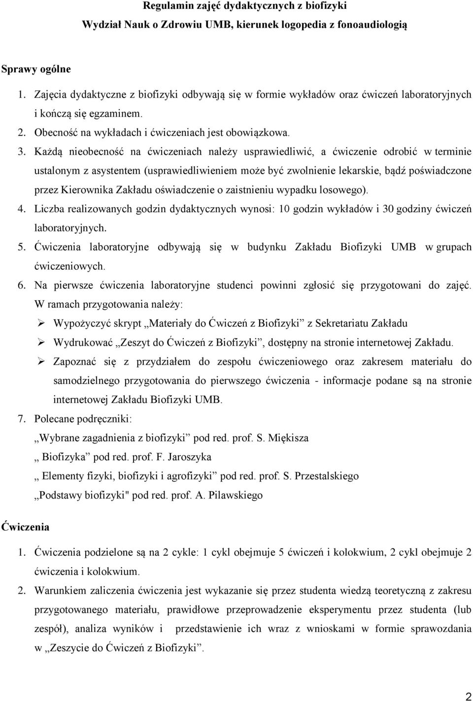 Każdą nieobecność na ćwiczeniach należy usprawiedliwić, a ćwiczenie odrobić w terminie ustalonym z asystentem (usprawiedliwieniem może być zwolnienie lekarskie, bądź poświadczone przez Kierownika