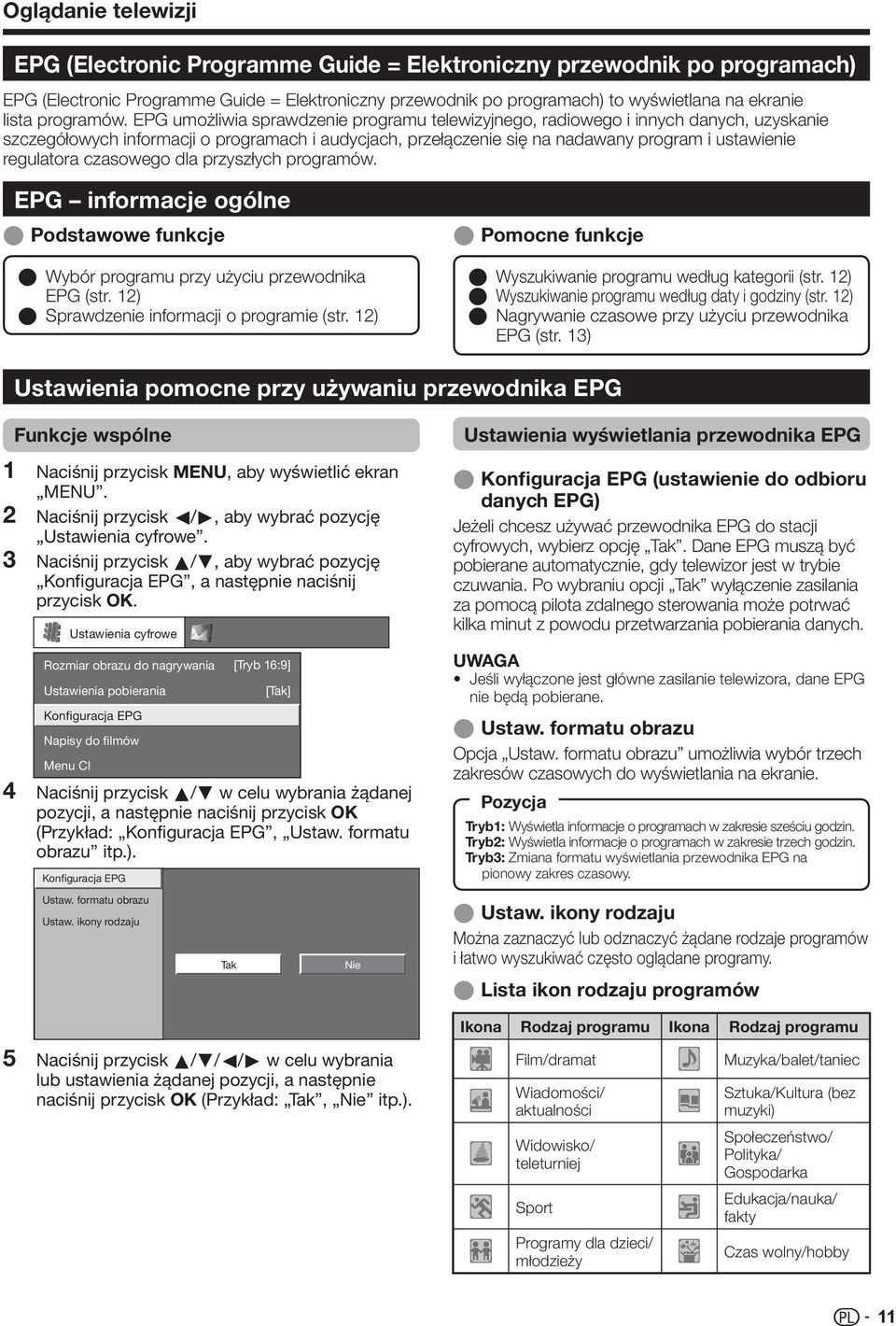 EPG umożliwia sprawdzenie programu telewizyjnego, radiowego i innych danych, uzyskanie szczegółowych informacji o programach i audycjach, przełączenie się na nadawany program i ustawienie regulatora