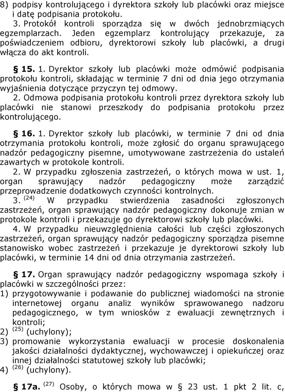 . 1. Dyrektor szkoły lub placówki może odmówić podpisania protokołu kontroli, składając w terminie 7 dni od dnia jego otrzymania wyjaśnienia dotyczące przyczyn tej odmowy. 2.