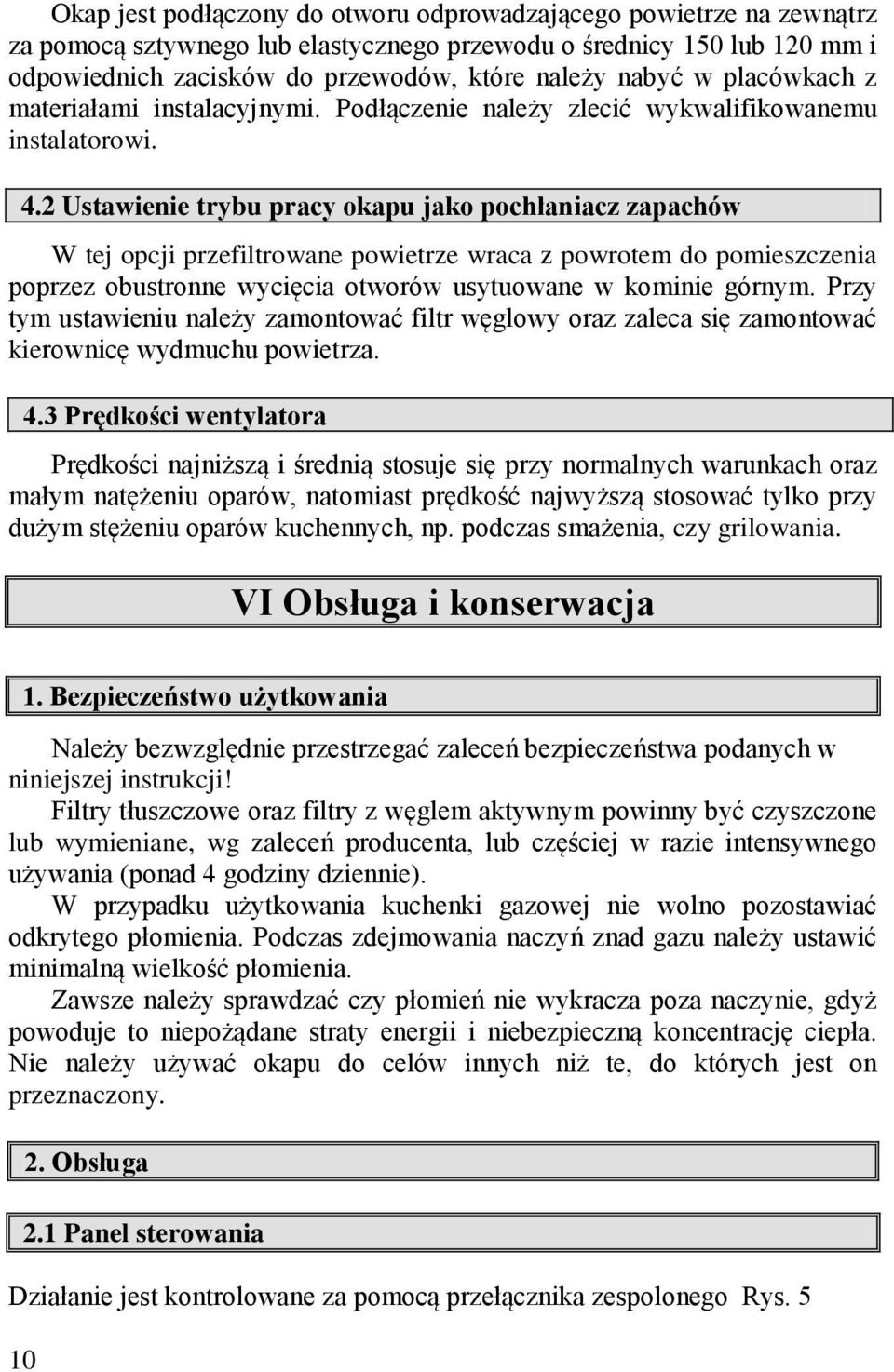 2 Ustawienie trybu pracy okapu jako pochłaniacz zapachów W tej opcji przefiltrowane powietrze wraca z powrotem do pomieszczenia poprzez obustronne wycięcia otworów usytuowane w kominie górnym.