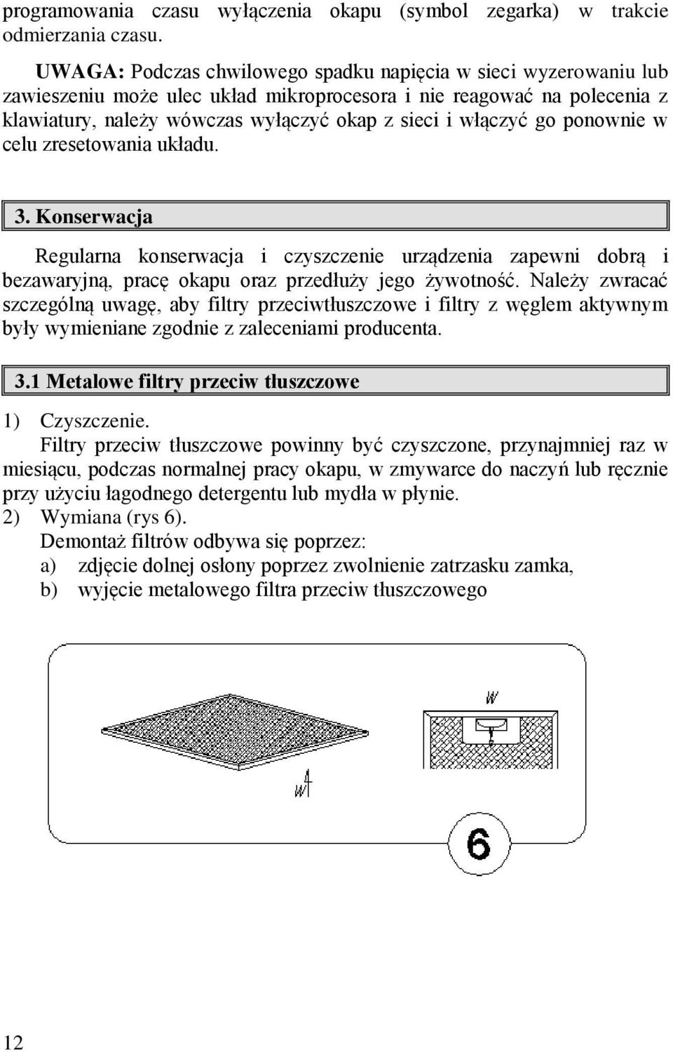 go ponownie w celu zresetowania układu. 3. Konserwacja Regularna konserwacja i czyszczenie urządzenia zapewni dobrą i bezawaryjną, pracę okapu oraz przedłuży jego żywotność.