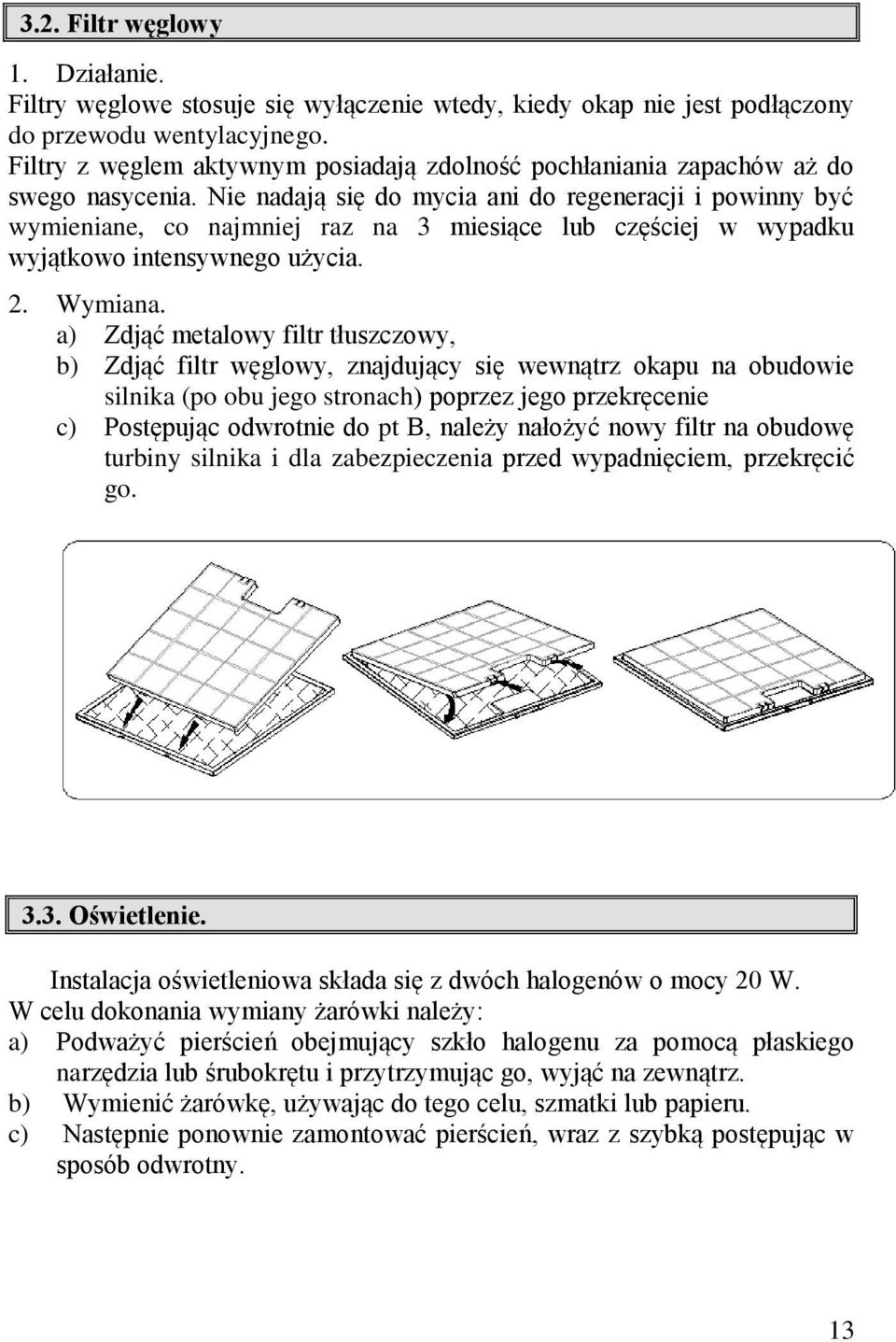 Nie nadają się do mycia ani do regeneracji i powinny być wymieniane, co najmniej raz na 3 miesiące lub częściej w wypadku wyjątkowo intensywnego użycia. 2. Wymiana.