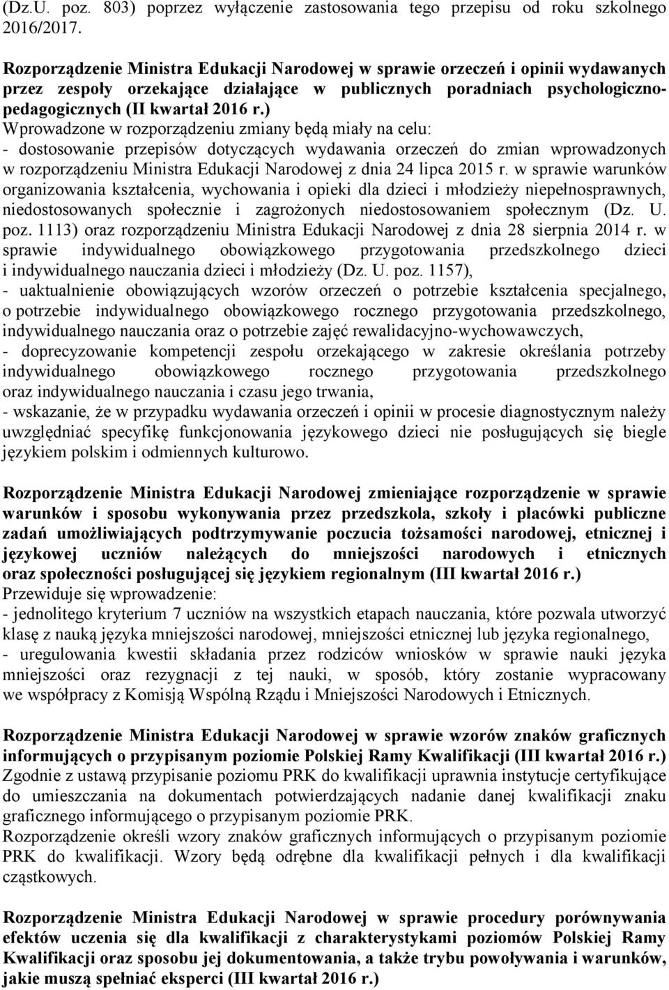 ) Wprowadzone w rozporządzeniu zmiany będą miały na celu: - dostosowanie przepisów dotyczących wydawania orzeczeń do zmian wprowadzonych w rozporządzeniu Ministra Edukacji Narodowej z dnia 24 lipca