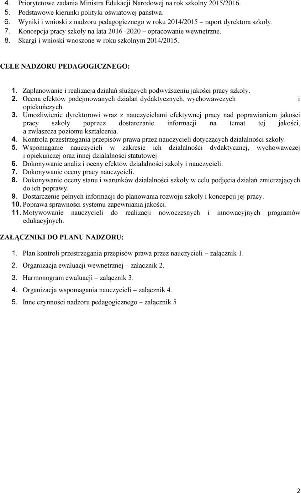 Skargi i wnioski wnoszone w roku szkolnym 2014/2015. CELE NADZORU PEDAGOGICZNEGO: 1. Zaplanowanie i realizacja działań służących podwyższeniu jakości pracy szkoły. 2. Ocena efektów podejmowanych działań dydaktycznych, wychowawczych i opiekuńczych.