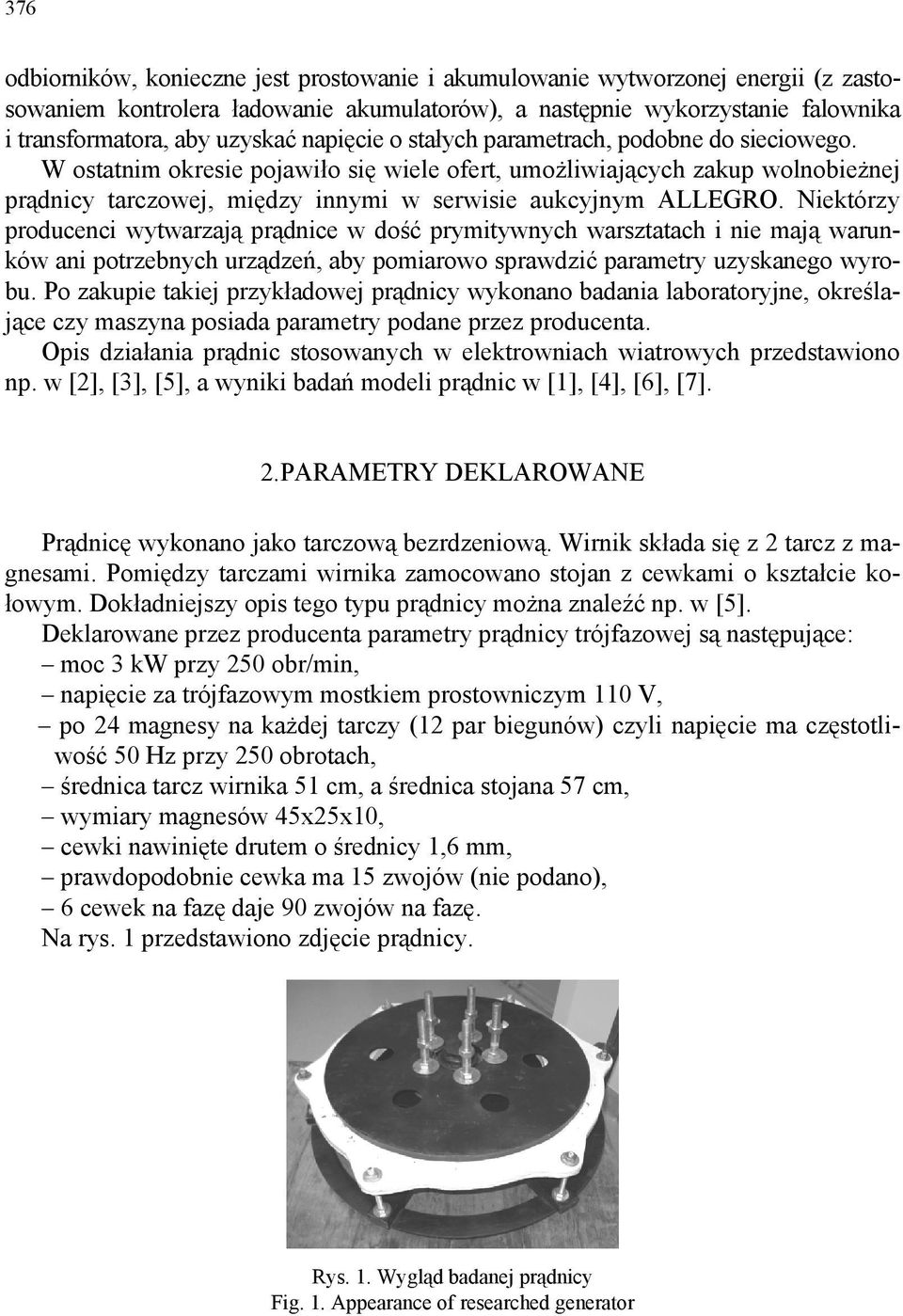 Niektórzy producenci wytwarzają prądnice w dość prymitywnych warsztatach i nie mają warunków ani potrzebnych urządzeń, aby pomiarowo sprawdzić parametry uzyskanego wyrobu.