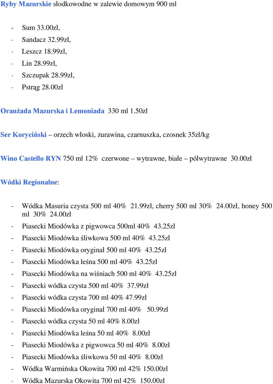 00zł Wódki Regionalne: - Wódka Masuria czysta 500 ml 40% 21.99zł, cherry 500 ml 30% 24.00zł, honey 500 ml 30% 24.00zł - Piasecki Miodówka z pigwowca 500ml 40% 43.