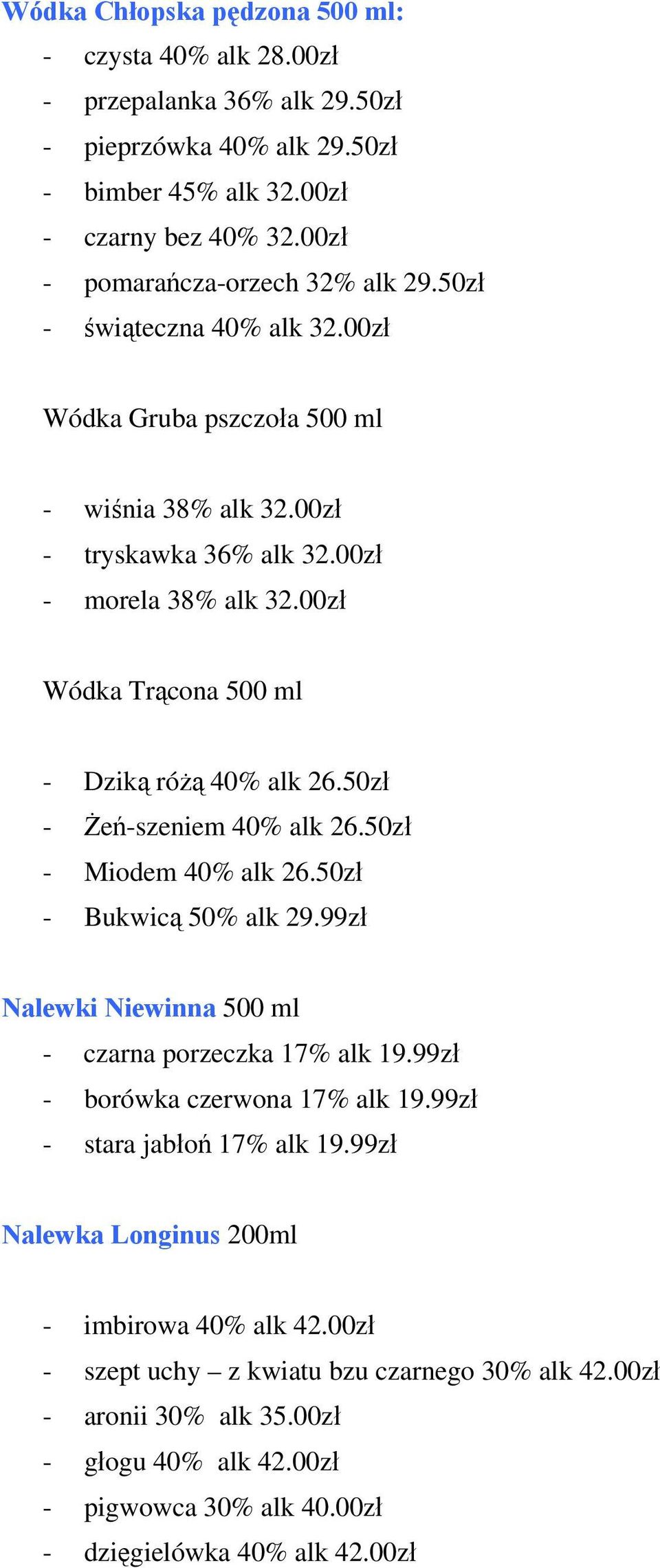 50zł - Żeń-szeniem 40% alk 26.50zł - Miodem 40% alk 26.50zł - Bukwicą 50% alk 29.99zł Nalewki Niewinna 500 ml - czarna porzeczka 17% alk 19.99zł - borówka czerwona 17% alk 19.