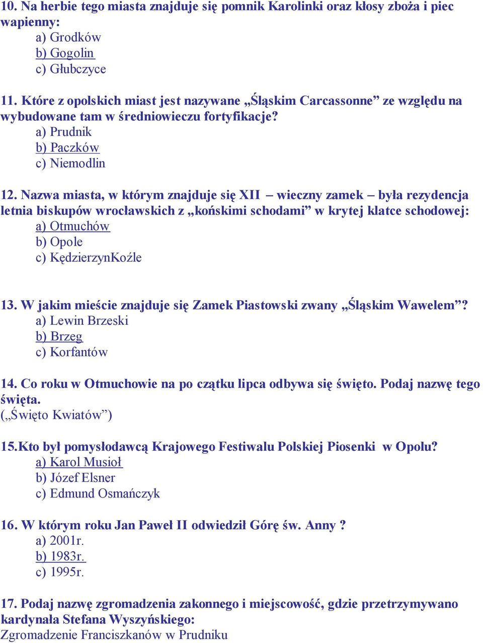 Nazwa miasta, w którym znajduje się XII wieczny zamek była rezydencja letnia biskupów wrocławskich z końskimi schodami w krytej klatce schodowej: a) Otmuchów b) Opole c) KędzierzynKoźle 13.