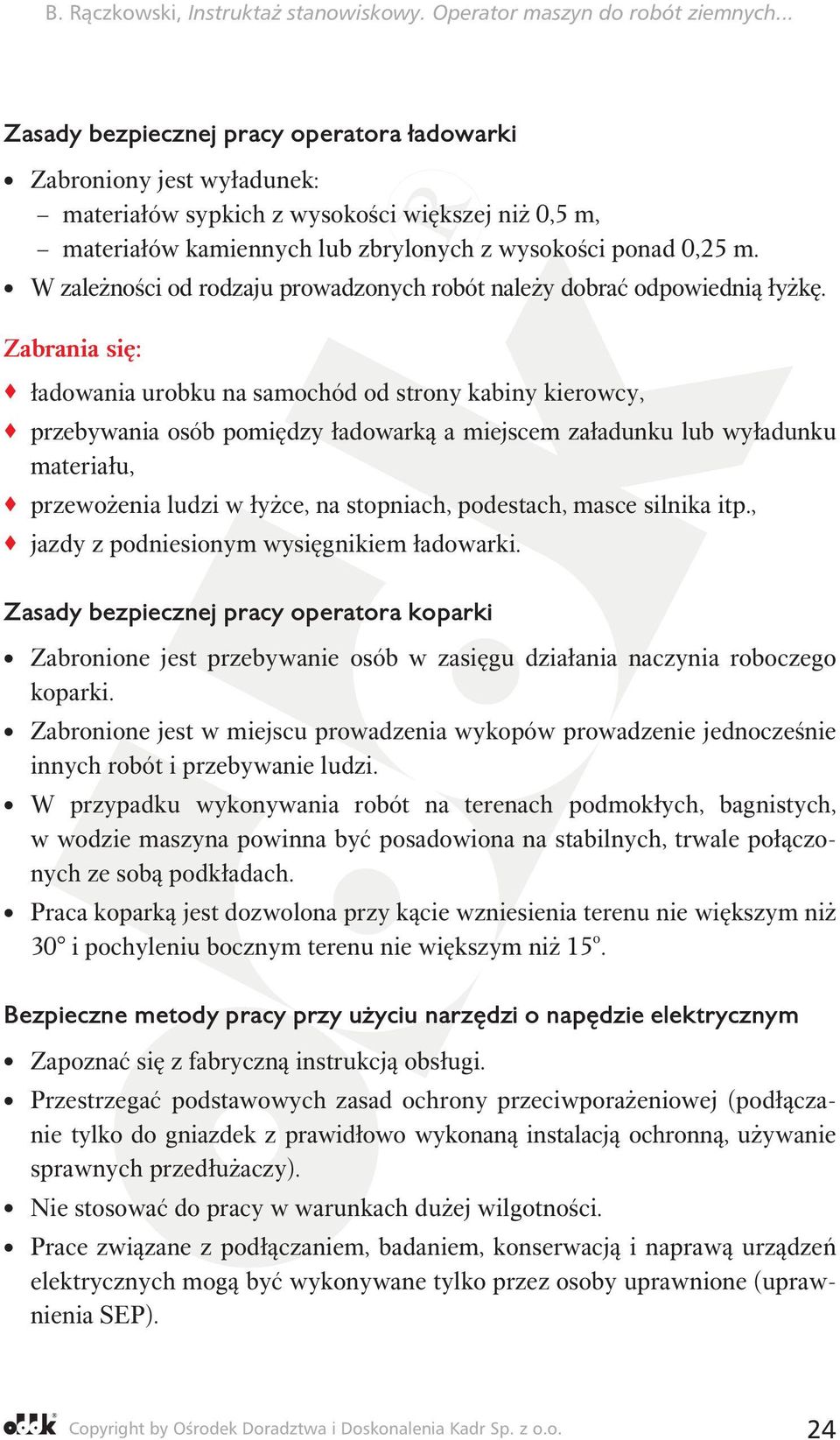 Zabrania się: ładowania urobku na samochód od strony kabiny kierowcy, przebywania osób pomiędzy ładowarką a miejscem załadunku lub wyładunku materiału, przewożenia ludzi w łyżce, na stopniach,