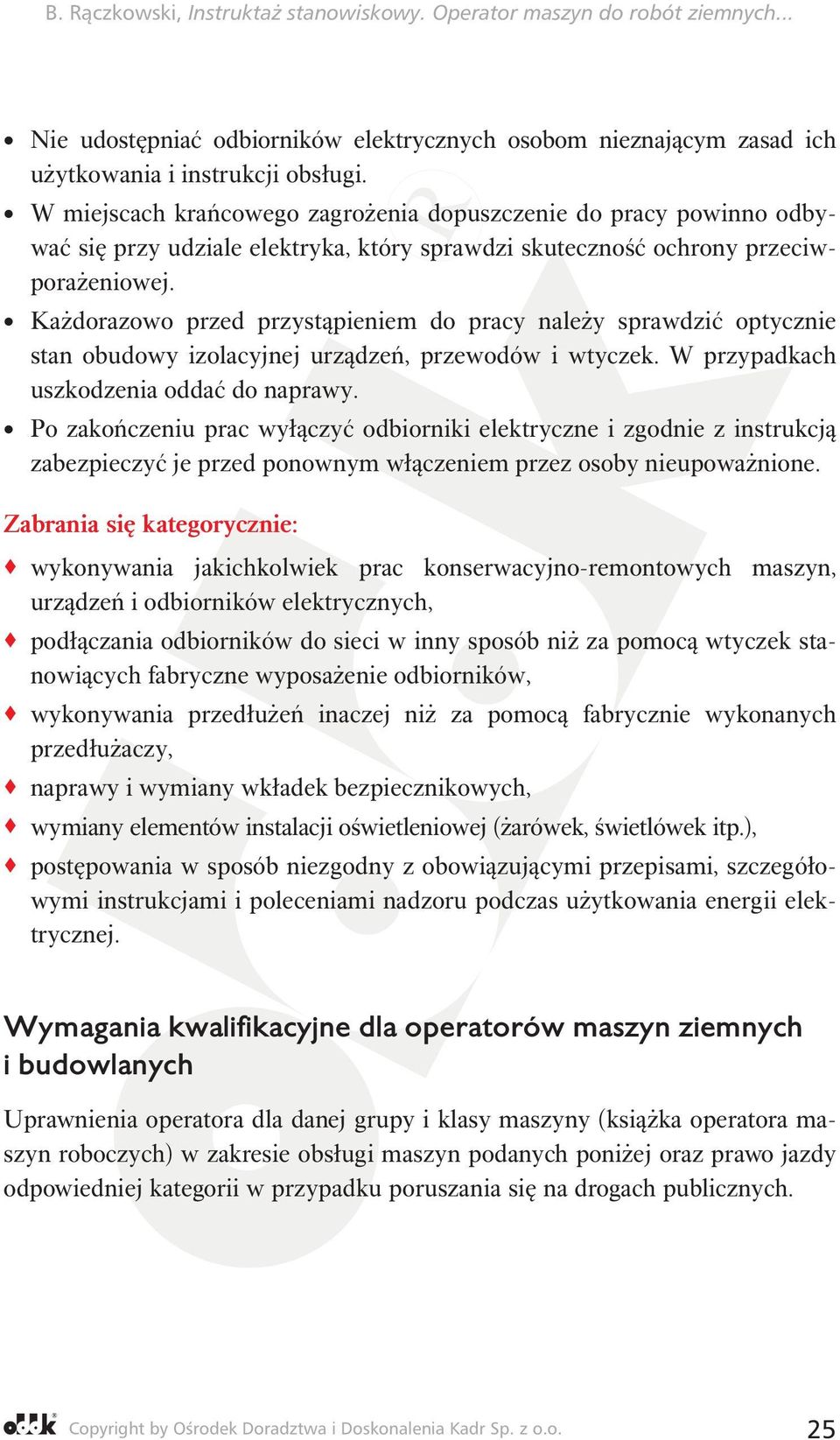 Każdorazowo przed przystąpieniem do pracy należy sprawdzić optycznie stan obudowy izolacyjnej urządzeń, przewodów i wtyczek. W przypadkach uszkodzenia oddać do naprawy.