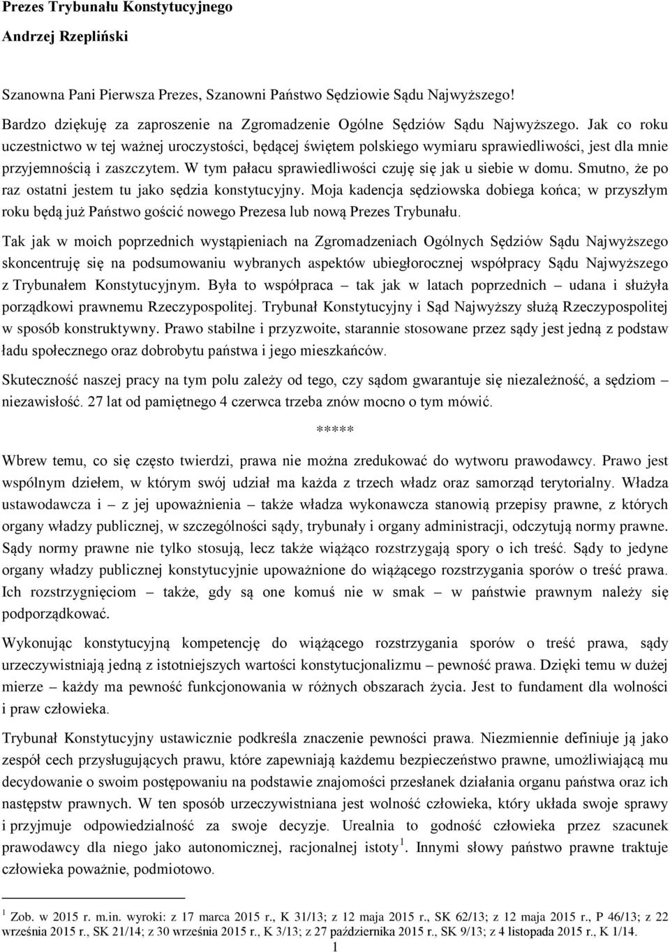 Jak co roku uczestnictwo w tej ważnej uroczystości, będącej świętem polskiego wymiaru sprawiedliwości, jest dla mnie przyjemnością i zaszczytem.