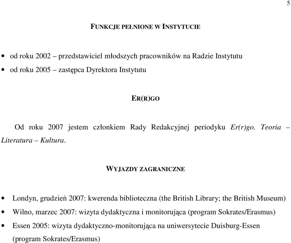 WYJAZDY ZAGRANICZNE Londyn, grudzień 2007: kwerenda biblioteczna (the British Library; the British Museum) Wilno, marzec 2007: wizyta