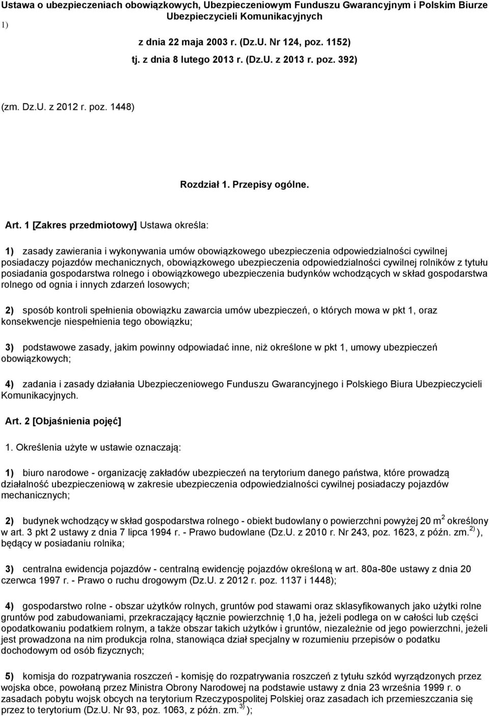 1 [Zakres przedmiotowy] Ustawa określa: 1) zasady zawierania i wykonywania umów obowiązkowego ubezpieczenia odpowiedzialności cywilnej posiadaczy pojazdów mechanicznych, obowiązkowego ubezpieczenia