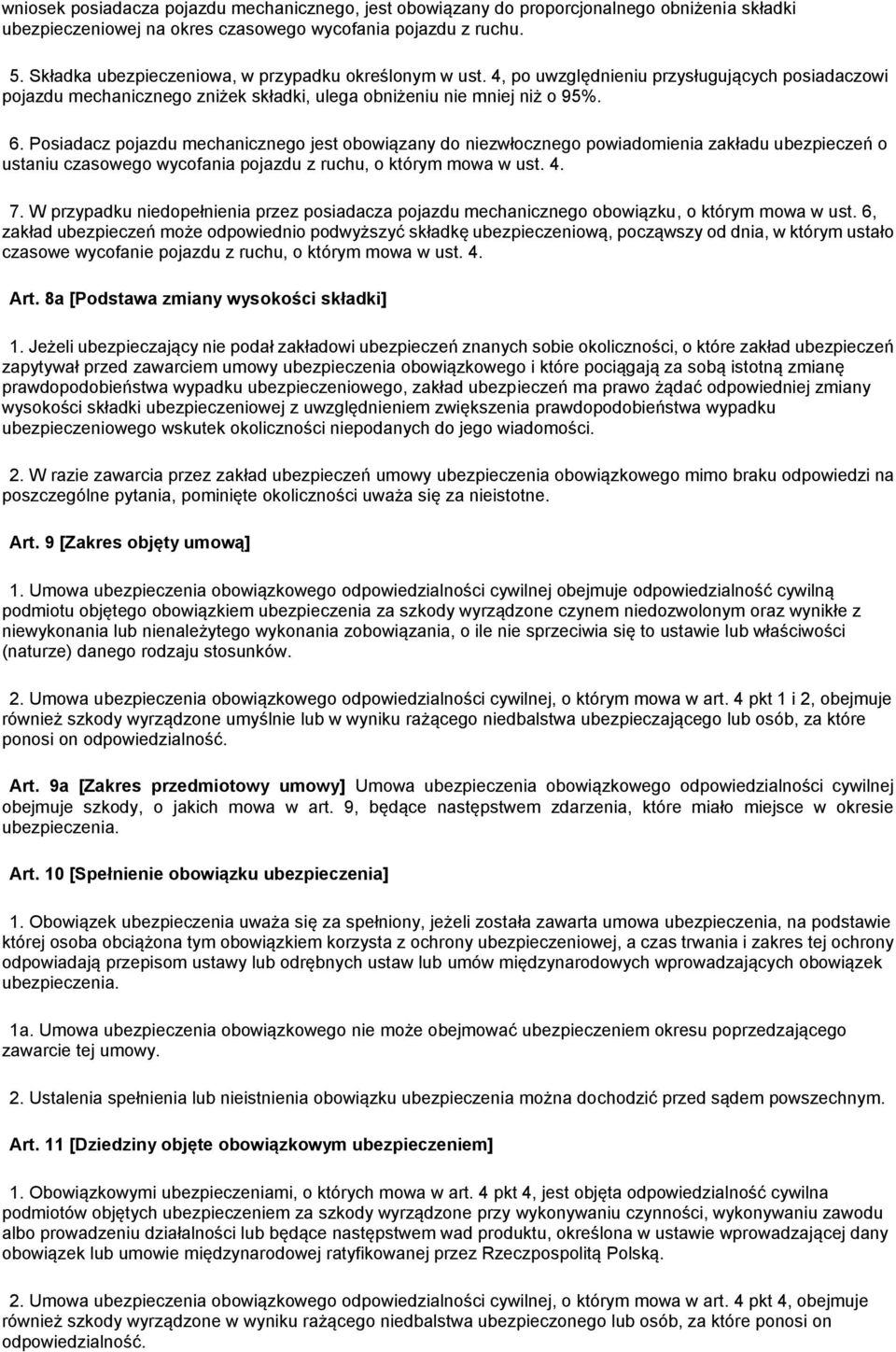 Posiadacz pojazdu mechanicznego jest obowiązany do niezwłocznego powiadomienia zakładu ubezpieczeń o ustaniu czasowego wycofania pojazdu z ruchu, o którym mowa w ust. 4. 7.