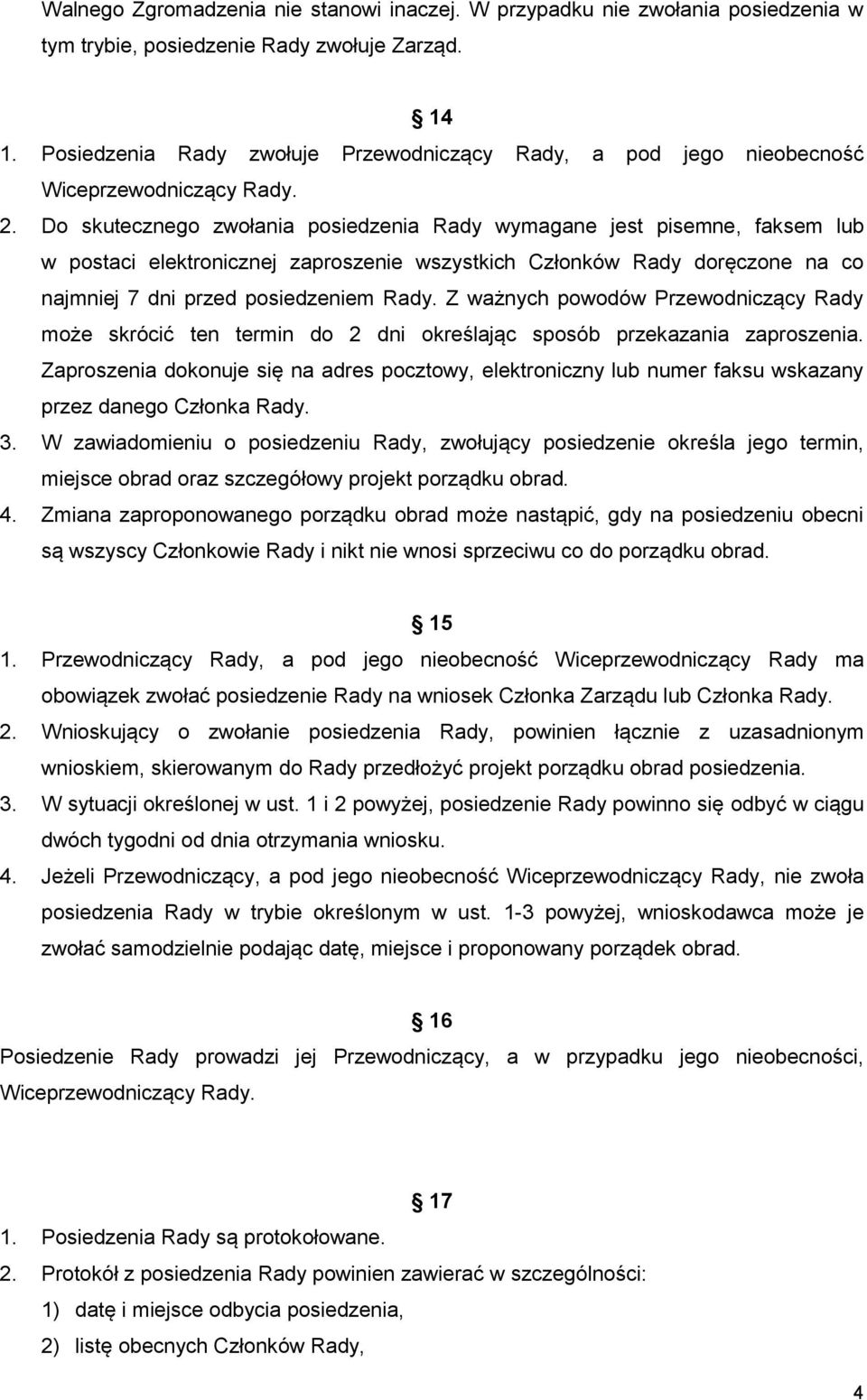 Do skutecznego zwołania posiedzenia Rady wymagane jest pisemne, faksem lub w postaci elektronicznej zaproszenie wszystkich Członków Rady doręczone na co najmniej 7 dni przed posiedzeniem Rady.