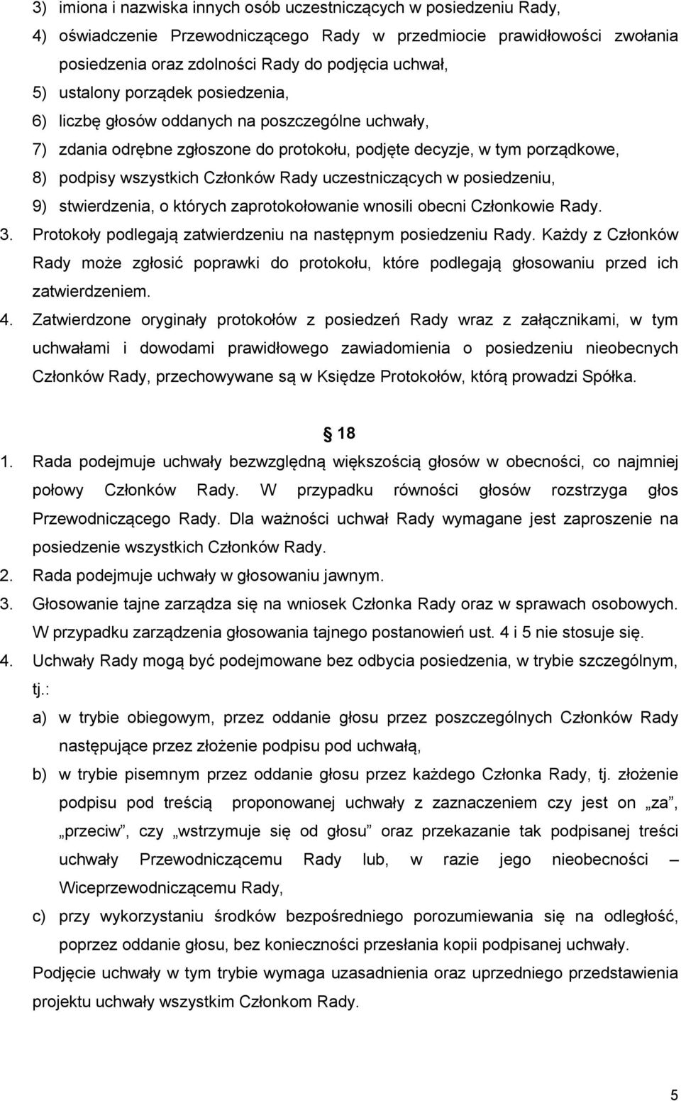 uczestniczących w posiedzeniu, 9) stwierdzenia, o których zaprotokołowanie wnosili obecni Członkowie Rady. 3. Protokoły podlegają zatwierdzeniu na następnym posiedzeniu Rady.