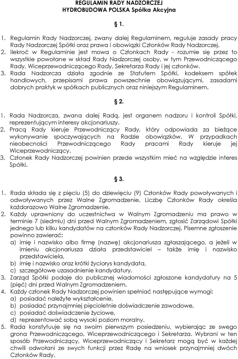 Ilekroć w Regulaminie jest mowa o Członkach Rady - rozumie się przez to wszystkie powołane w skład Rady Nadzorczej osoby, w tym Przewodniczącego Rady, Wiceprzewodniczącego Rady, Sekretarza Rady i jej