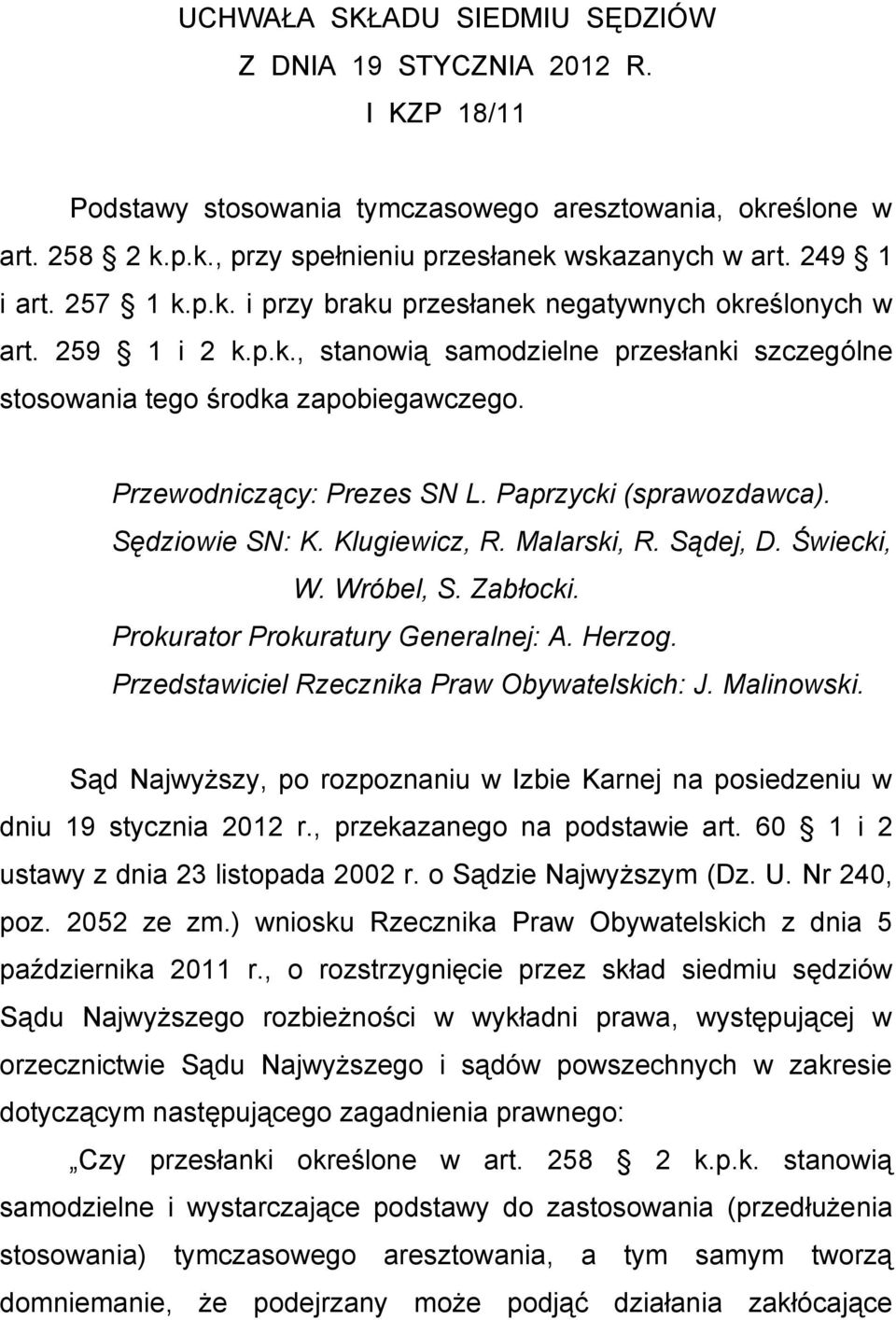 Przewodniczący: Prezes SN L. Paprzycki (sprawozdawca). Sędziowie SN: K. Klugiewicz, R. Malarski, R. Sądej, D. Świecki, W. Wróbel, S. Zabłocki. Prokurator Prokuratury Generalnej: A. Herzog.