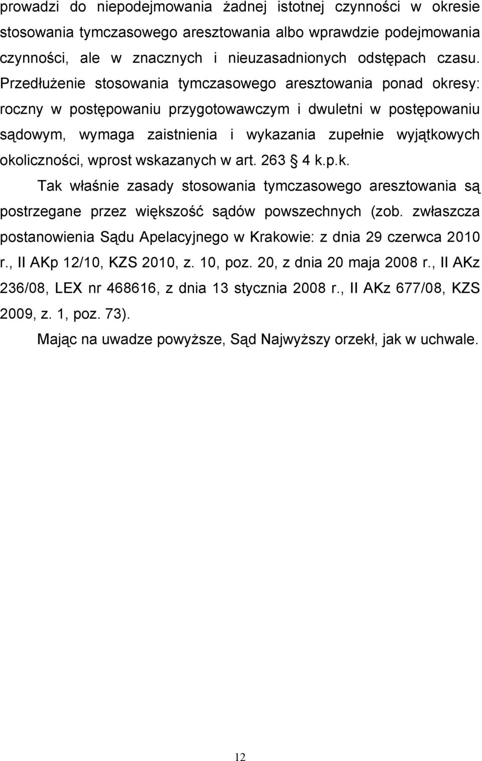 okoliczności, wprost wskazanych w art. 263 4 k.p.k. Tak właśnie zasady stosowania tymczasowego aresztowania są postrzegane przez większość sądów powszechnych (zob.