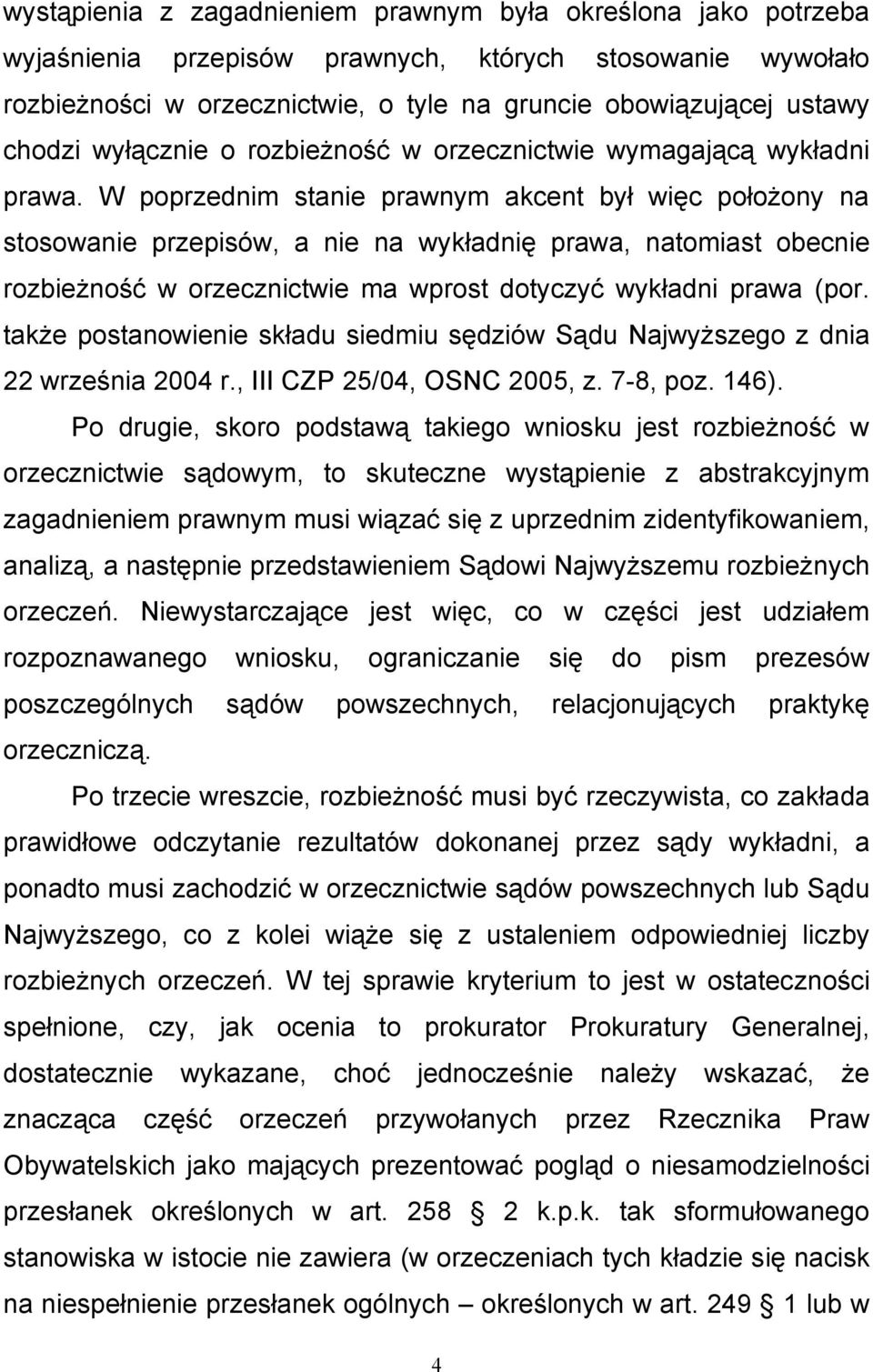 W poprzednim stanie prawnym akcent był więc położony na stosowanie przepisów, a nie na wykładnię prawa, natomiast obecnie rozbieżność w orzecznictwie ma wprost dotyczyć wykładni prawa (por.